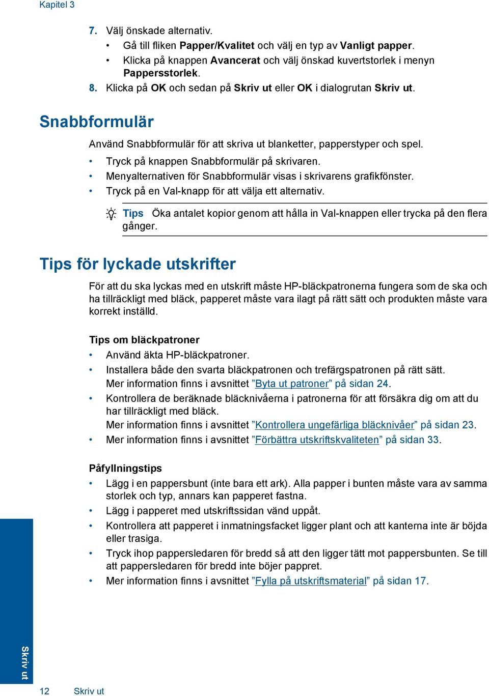 Menyalternativen för Snabbformulär visas i skrivarens grafikfönster. Tryck på en Val-knapp för att välja ett alternativ.