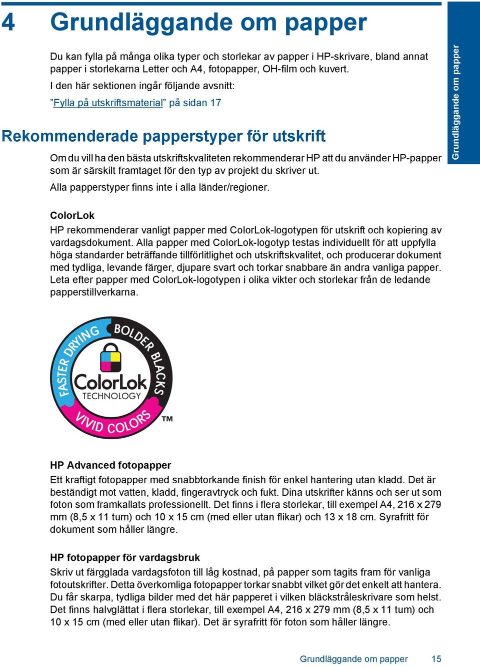 använder HP-papper som är särskilt framtaget för den typ av projekt du skriver ut. Alla papperstyper finns inte i alla länder/regioner.