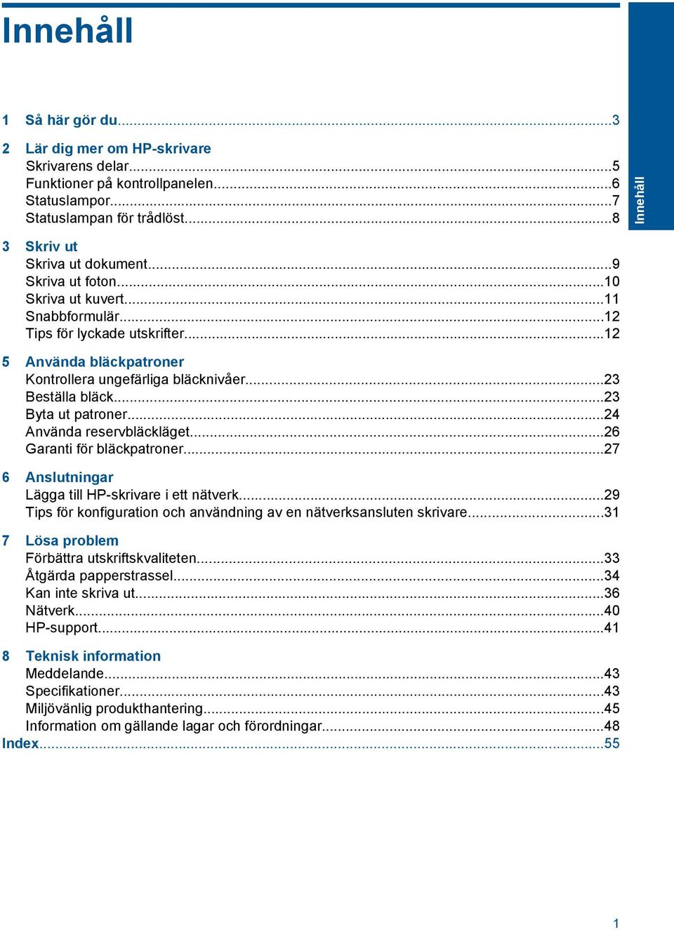 ..24 Använda reservbläckläget...26 Garanti för bläckpatroner...27 6 Anslutningar Lägga till HP-skrivare i ett nätverk...29 Tips för konfiguration och användning av en nätverksansluten skrivare.