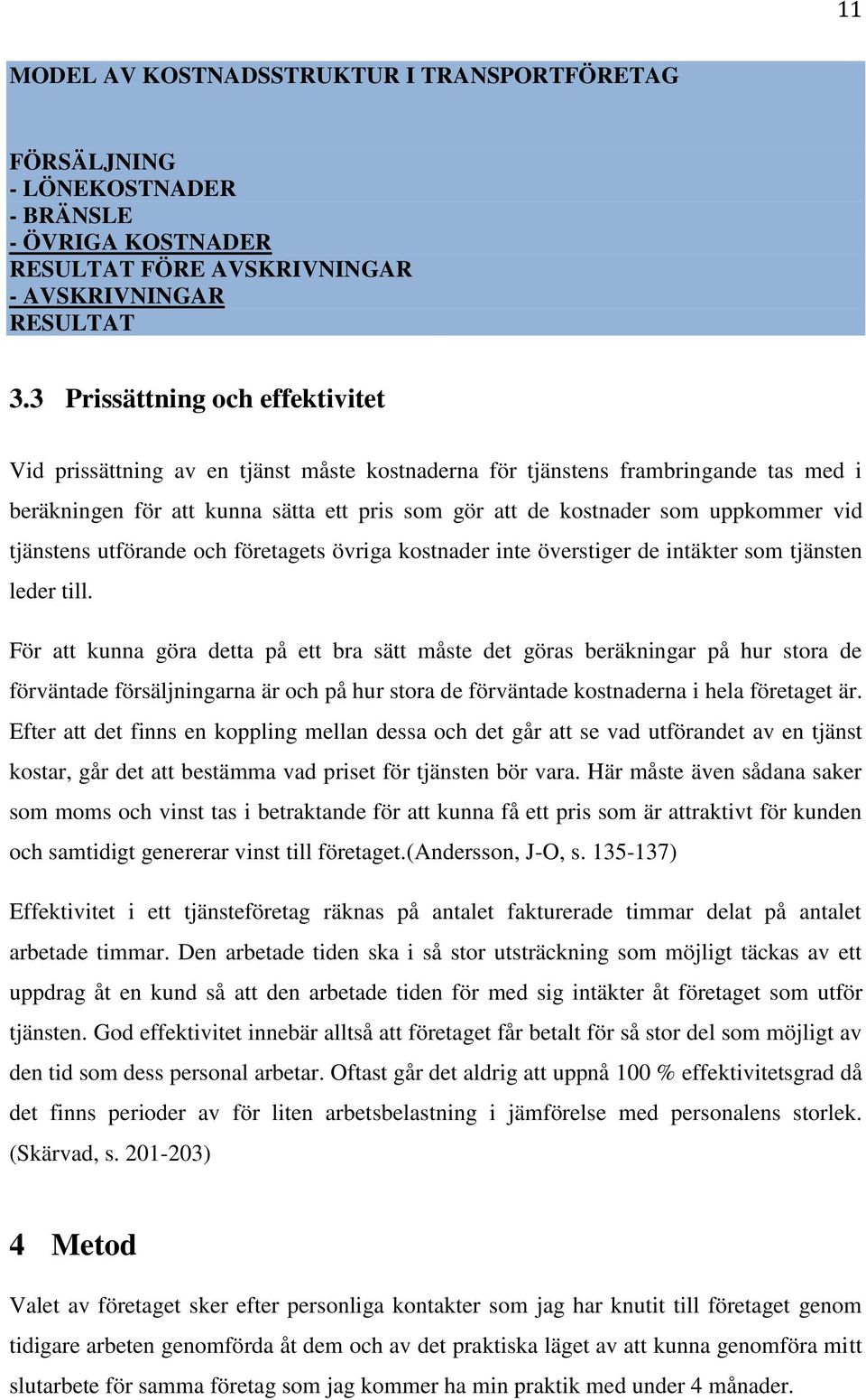 vid tjänstens utförande och företagets övriga kostnader inte överstiger de intäkter som tjänsten leder till.