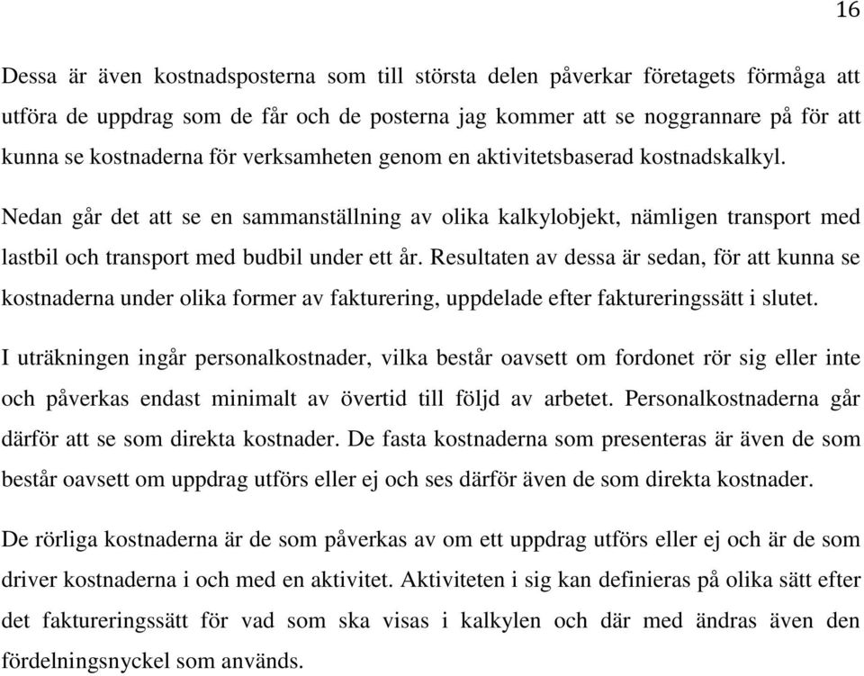 Resultaten av dessa är sedan, för att kunna se kostnaderna under olika former av fakturering, uppdelade efter faktureringssätt i slutet.