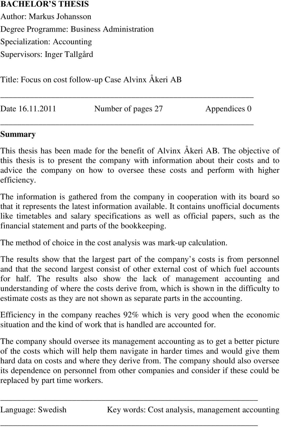 The objective of this thesis is to present the company with information about their costs and to advice the company on how to oversee these costs and perform with higher efficiency.