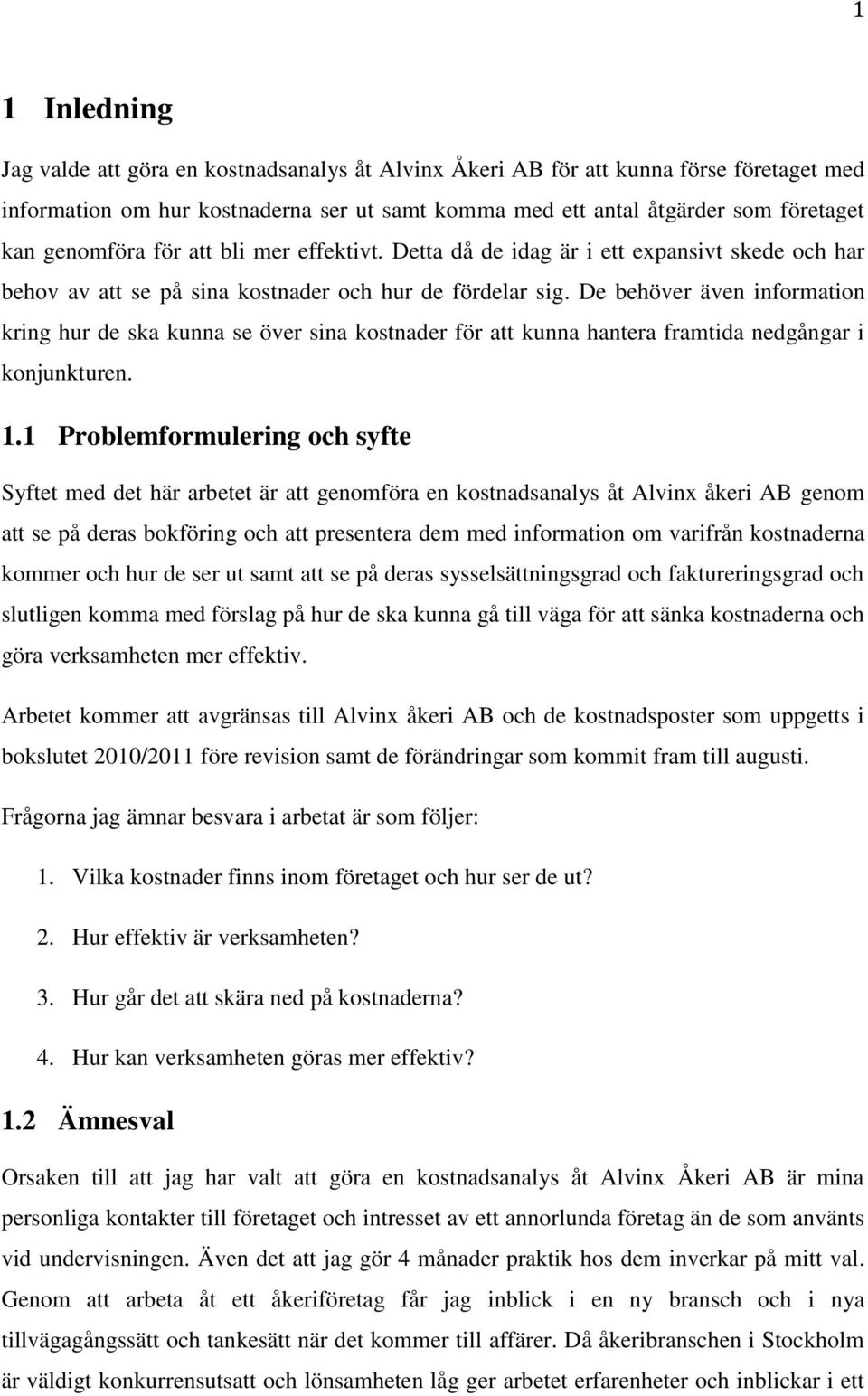 De behöver även information kring hur de ska kunna se över sina kostnader för att kunna hantera framtida nedgångar i konjunkturen. 1.