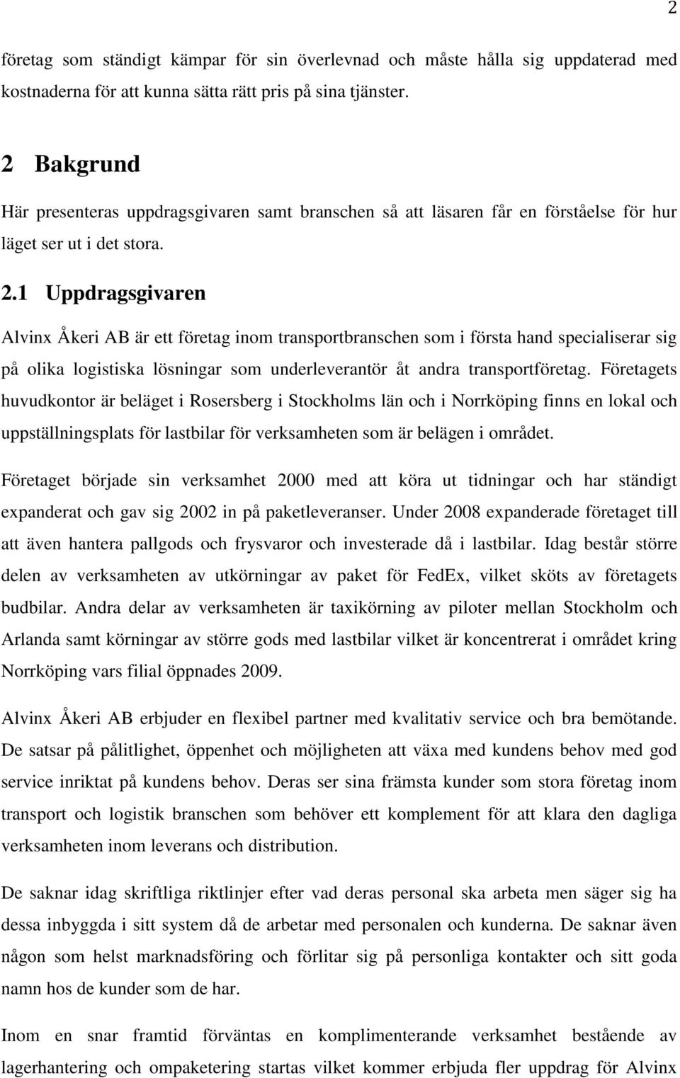 1 Uppdragsgivaren Alvinx Åkeri AB är ett företag inom transportbranschen som i första hand specialiserar sig på olika logistiska lösningar som underleverantör åt andra transportföretag.