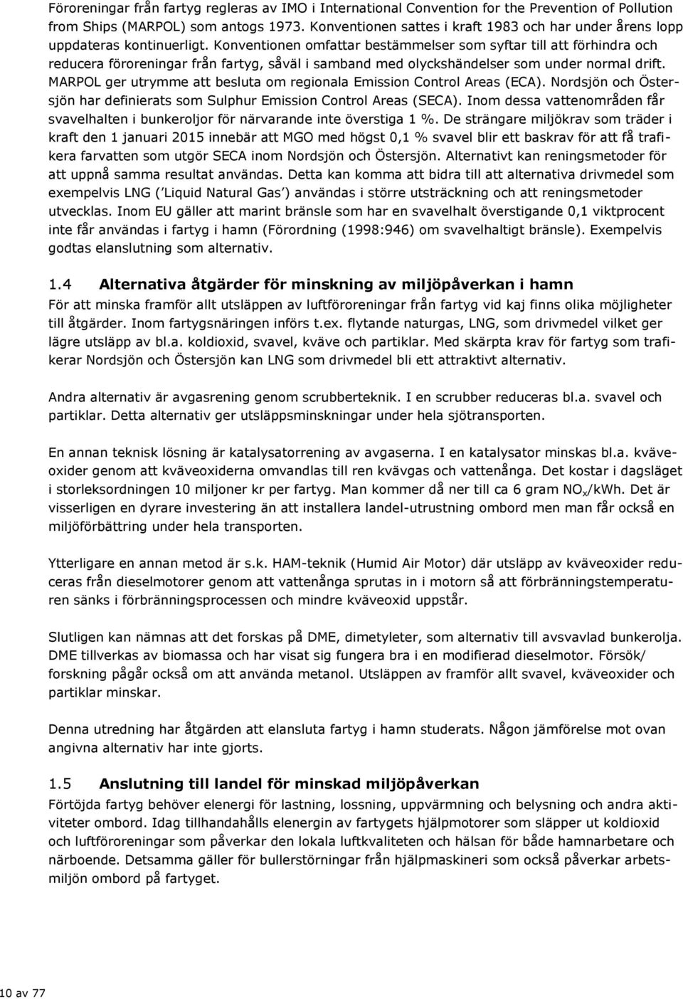 Konventionen omfattar bestämmelser som syftar till att förhindra och reducera föroreningar från fartyg, såväl i samband med olyckshändelser som under normal drift.