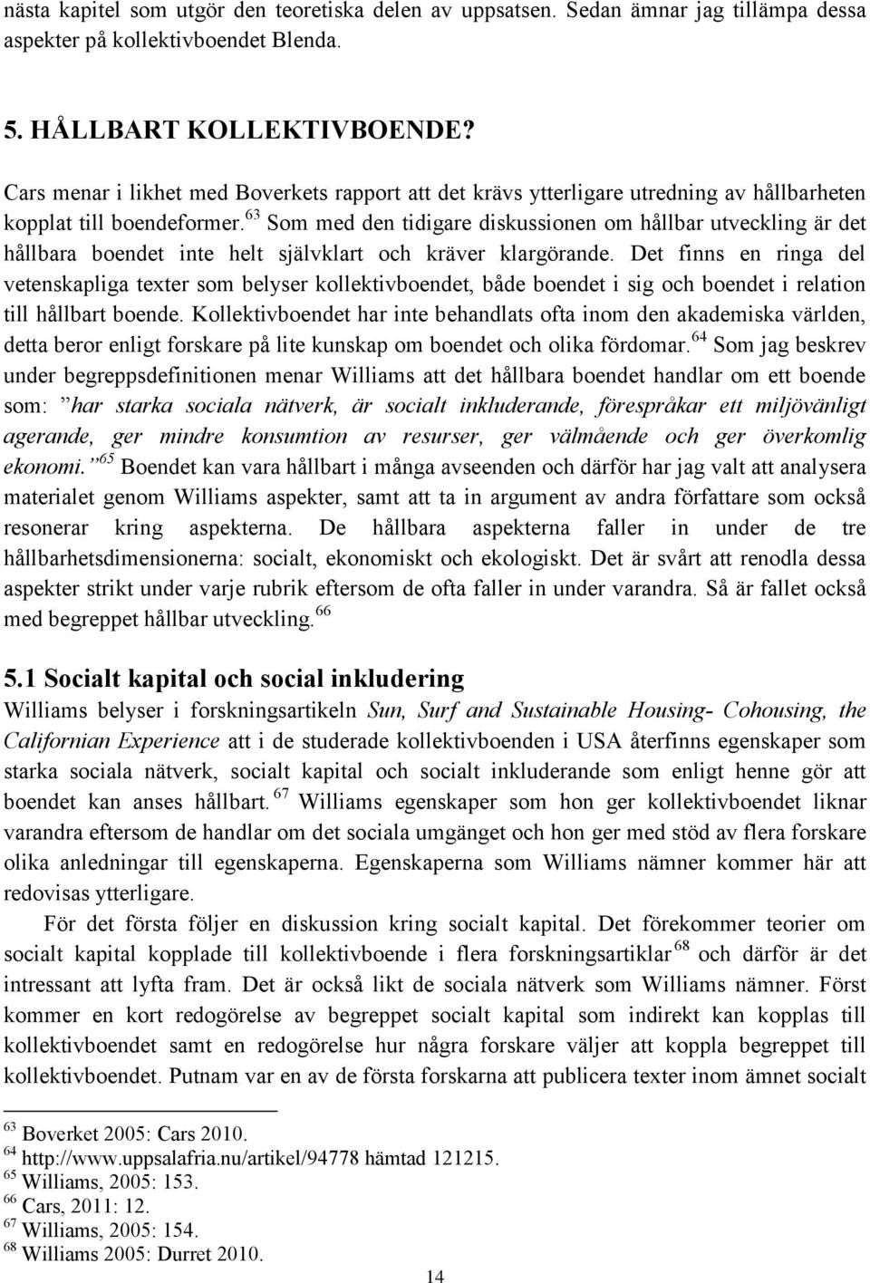 63 Som med den tidigare diskussionen om hållbar utveckling är det hållbara boendet inte helt självklart och kräver klargörande.