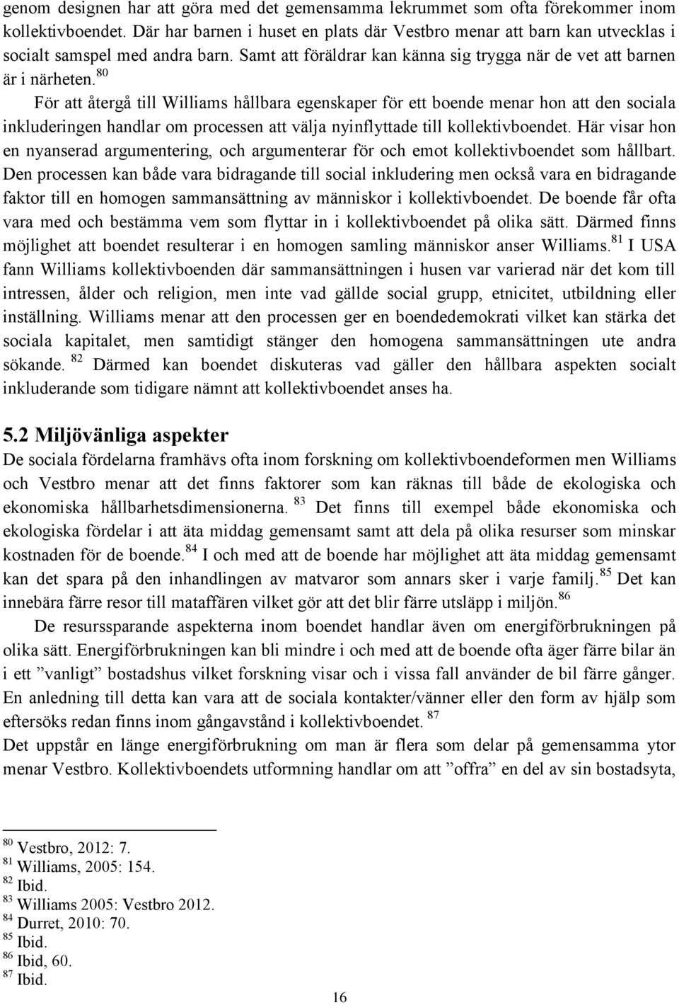 80 För att återgå till Williams hållbara egenskaper för ett boende menar hon att den sociala inkluderingen handlar om processen att välja nyinflyttade till kollektivboendet.