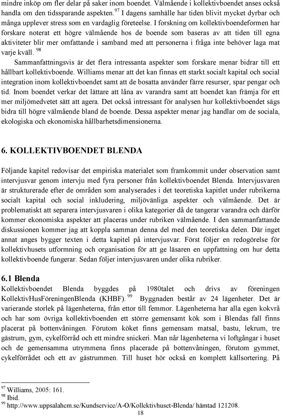 I forskning om kollektivboendeformen har forskare noterat ett högre välmående hos de boende som baseras av att tiden till egna aktiviteter blir mer omfattande i samband med att personerna i fråga