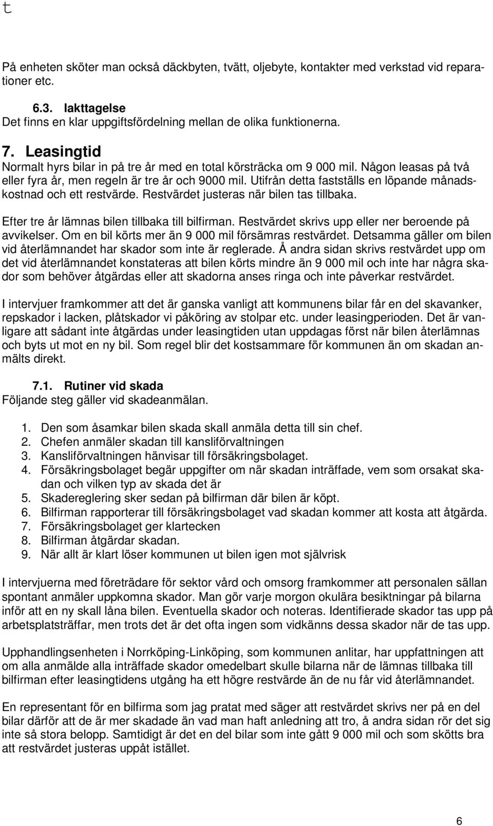 Utifrån detta fastställs en löpande månadskostnad och ett restvärde. Restvärdet justeras när bilen tas tillbaka. Efter tre år lämnas bilen tillbaka till bilfirman.