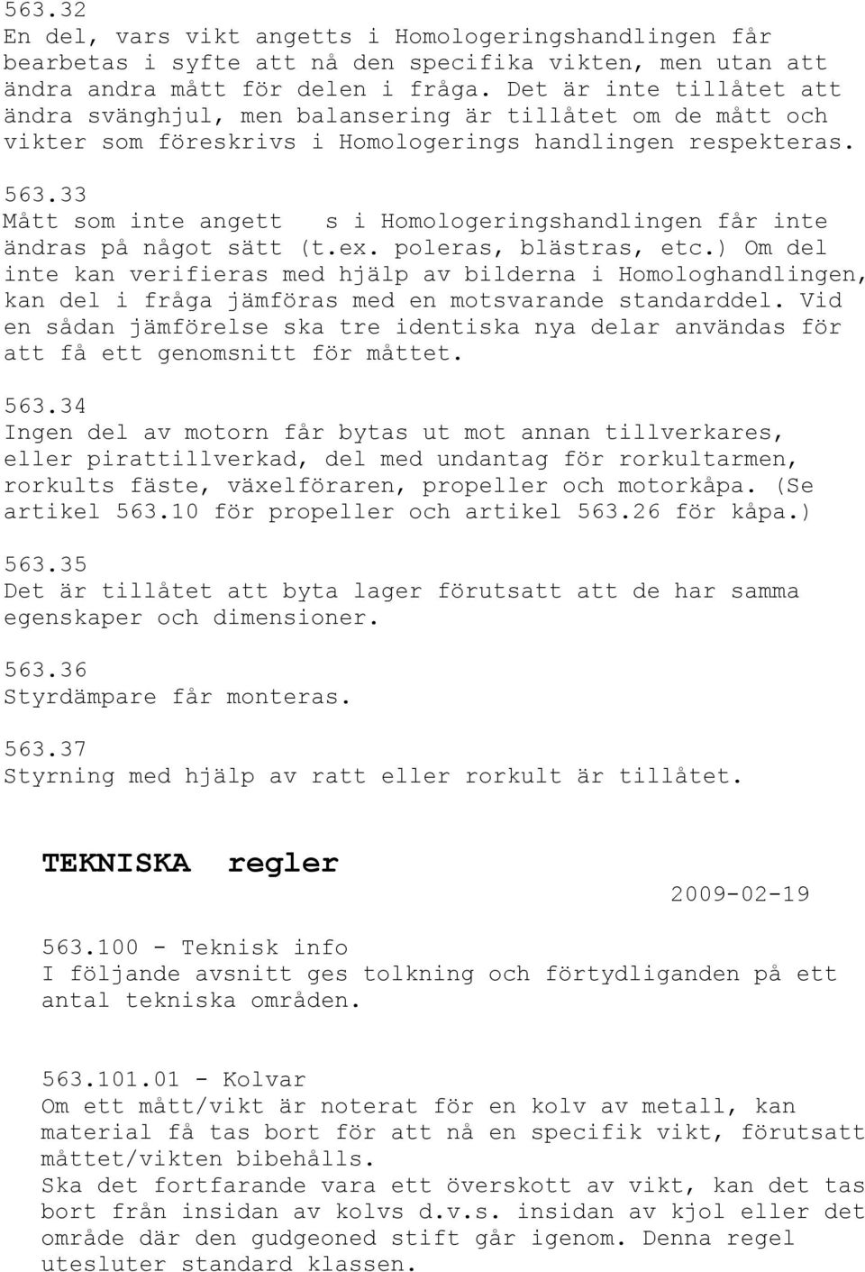 33 Mått som inte angett s i Homologeringshandlingen får inte ändras på något sätt (t.ex. poleras, blästras, etc.