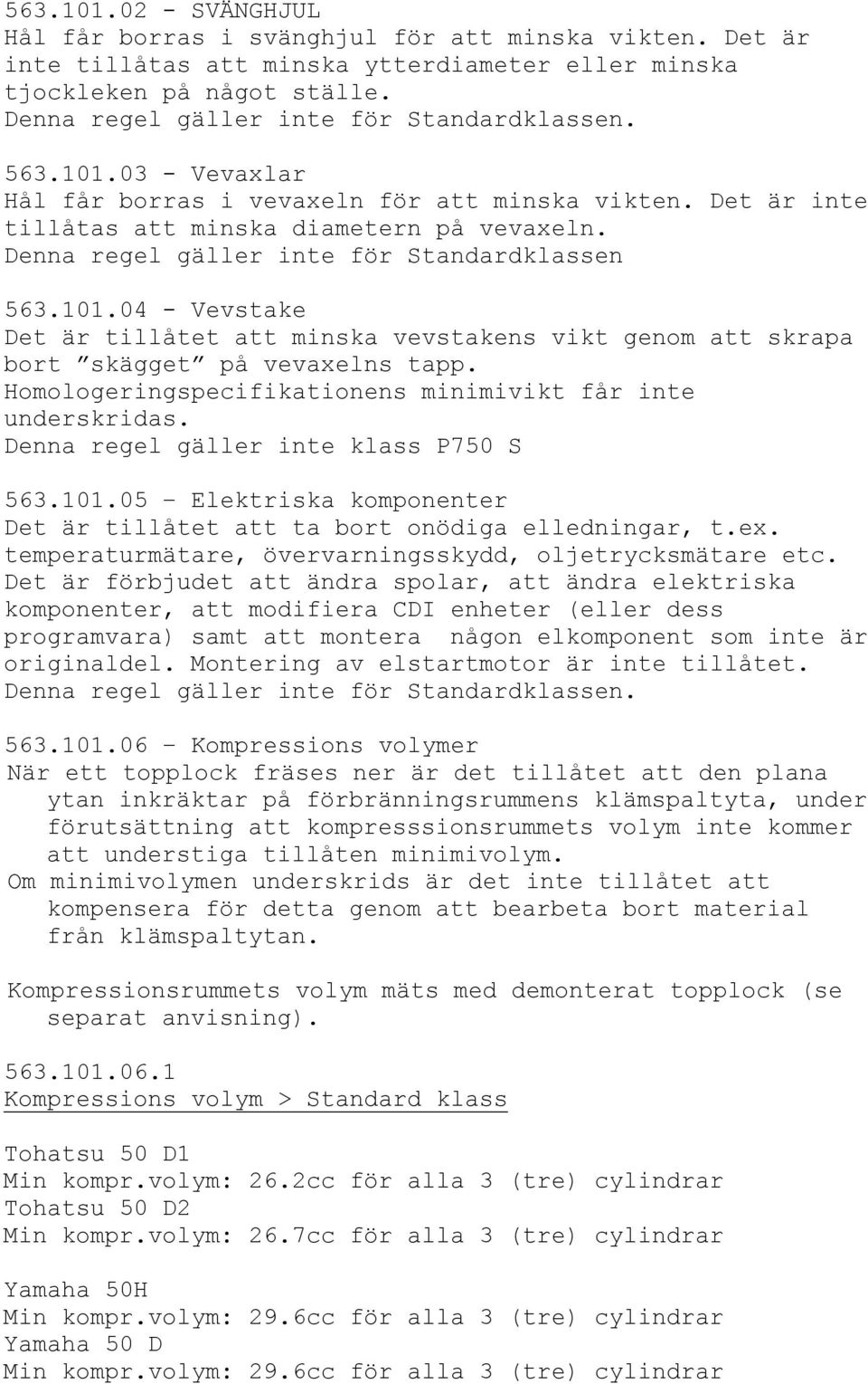 Denna regel gäller inte för Standardklassen 563.101.04 - Vevstake Det är tillåtet att minska vevstakens vikt genom att skrapa bort skägget på vevaxelns tapp.