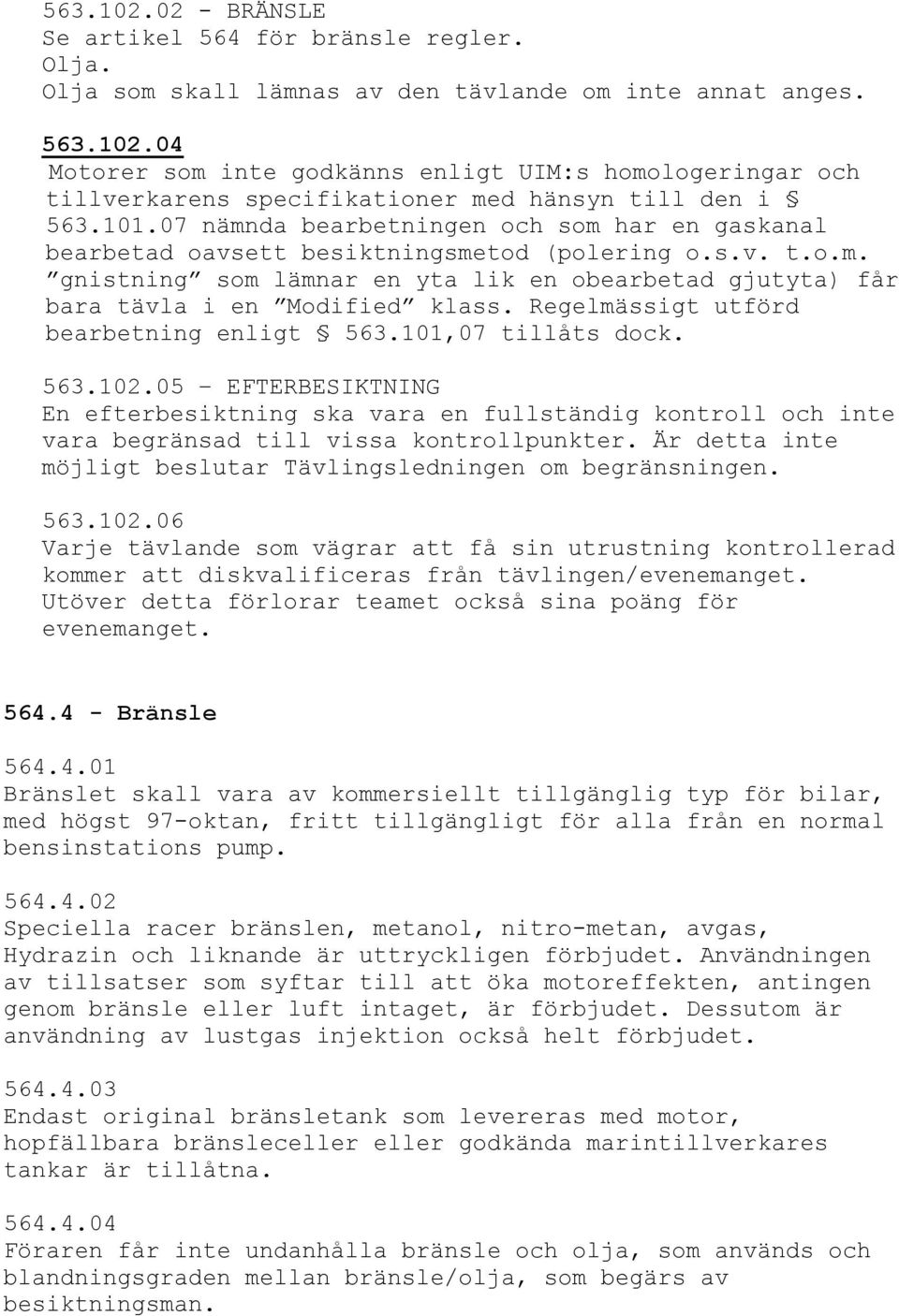 Regelmässigt utförd bearbetning enligt 563.101,07 tillåts dock. 563.102.05 EFTERBESIKTNING En efterbesiktning ska vara en fullständig kontroll och inte vara begränsad till vissa kontrollpunkter.