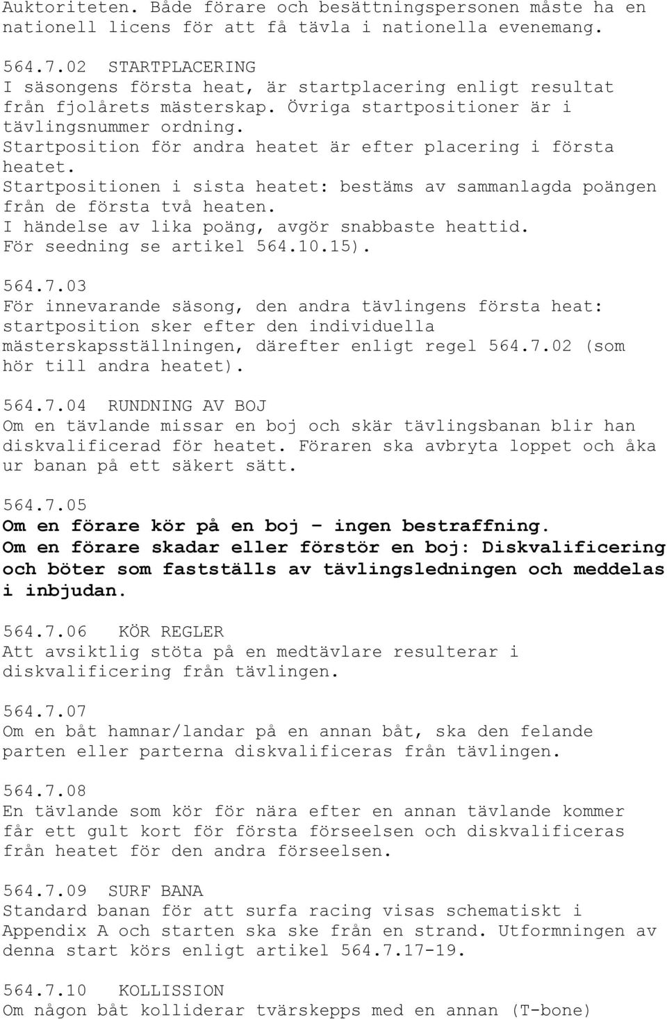 Startposition för andra heatet är efter placering i första heatet. Startpositionen i sista heatet: bestäms av sammanlagda poängen från de första två heaten.