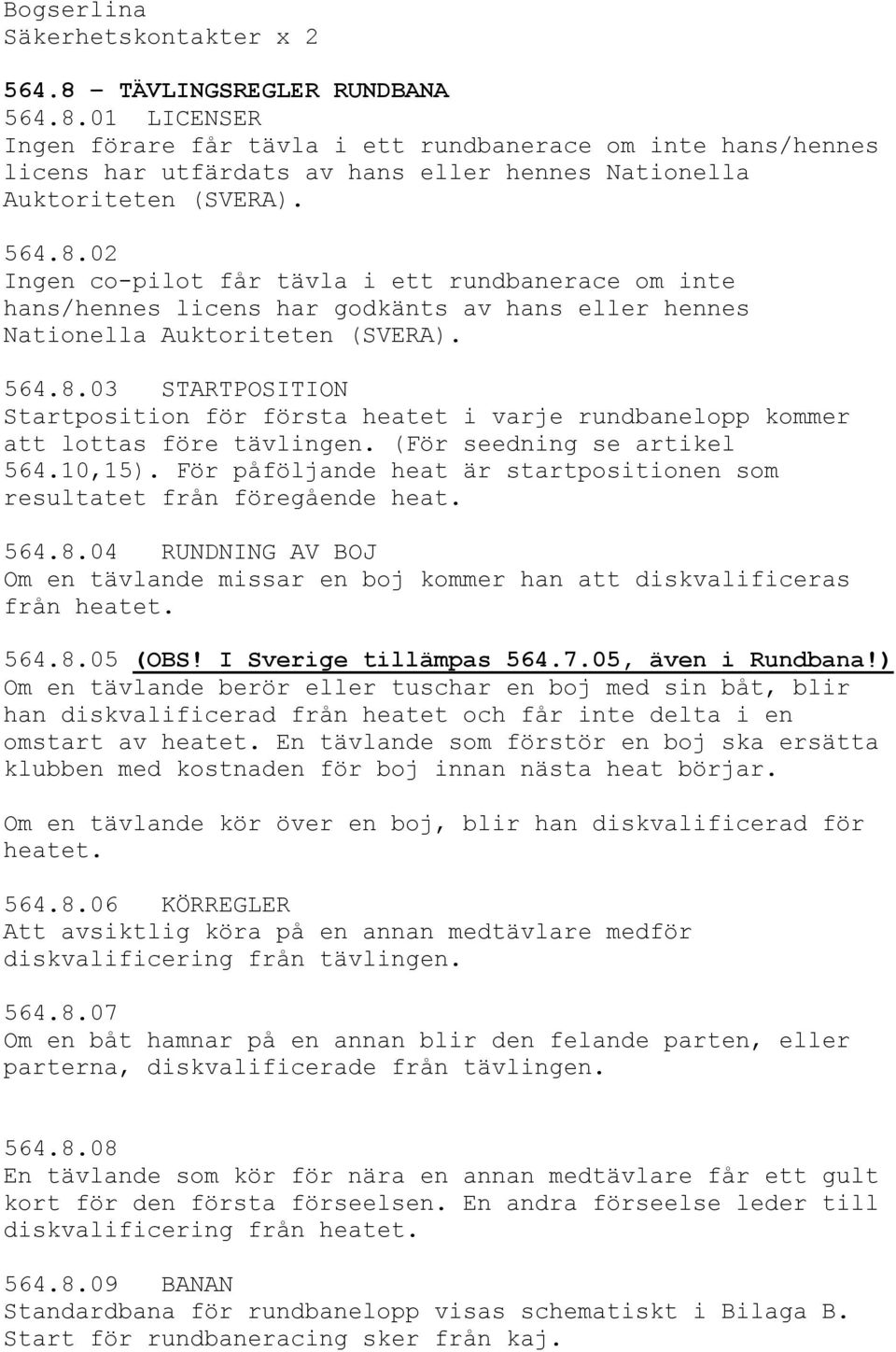 (För seedning se artikel 564.10,15). För påföljande heat är startpositionen som resultatet från föregående heat. 564.8.