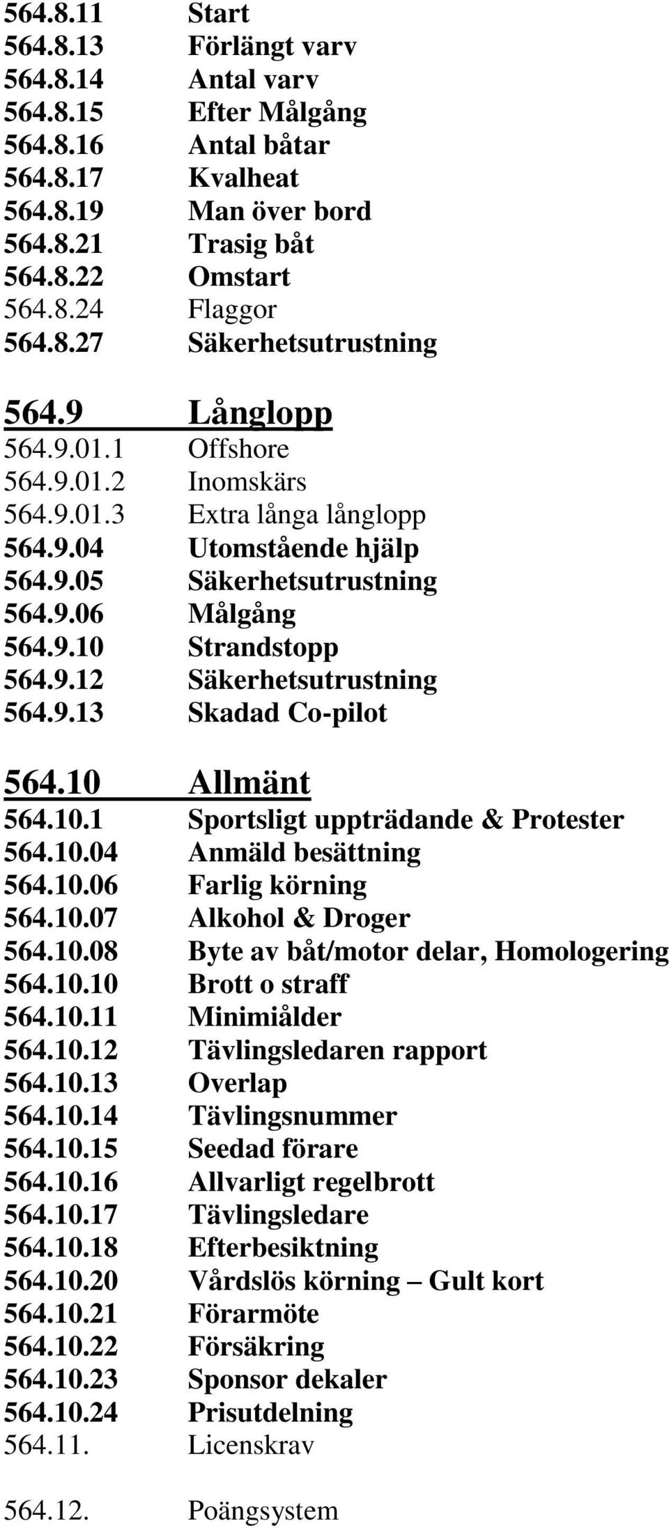 9.12 Säkerhetsutrustning 564.9.13 Skadad Co-pilot 564.10 Allmänt 564.10.1 Sportsligt uppträdande & Protester 564.10.04 Anmäld besättning 564.10.06 Farlig körning 564.10.07 Alkohol & Droger 564.10.08 Byte av båt/motor delar, Homologering 564.