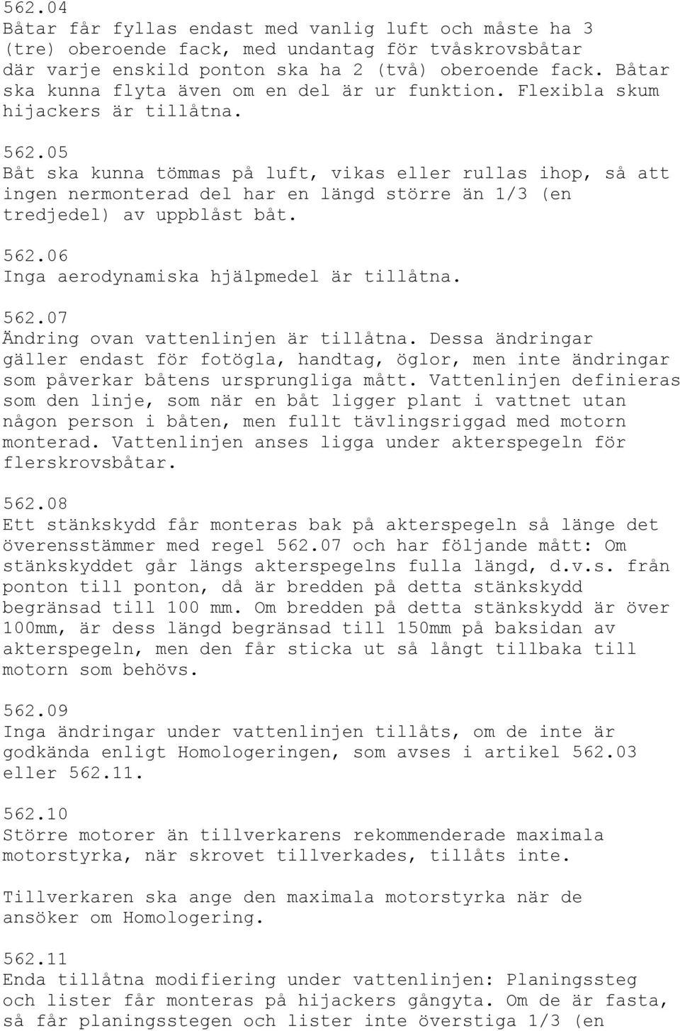 05 Båt ska kunna tömmas på luft, vikas eller rullas ihop, så att ingen nermonterad del har en längd större än 1/3 (en tredjedel) av uppblåst båt. 562.06 Inga aerodynamiska hjälpmedel är tillåtna. 562.07 Ändring ovan vattenlinjen är tillåtna.