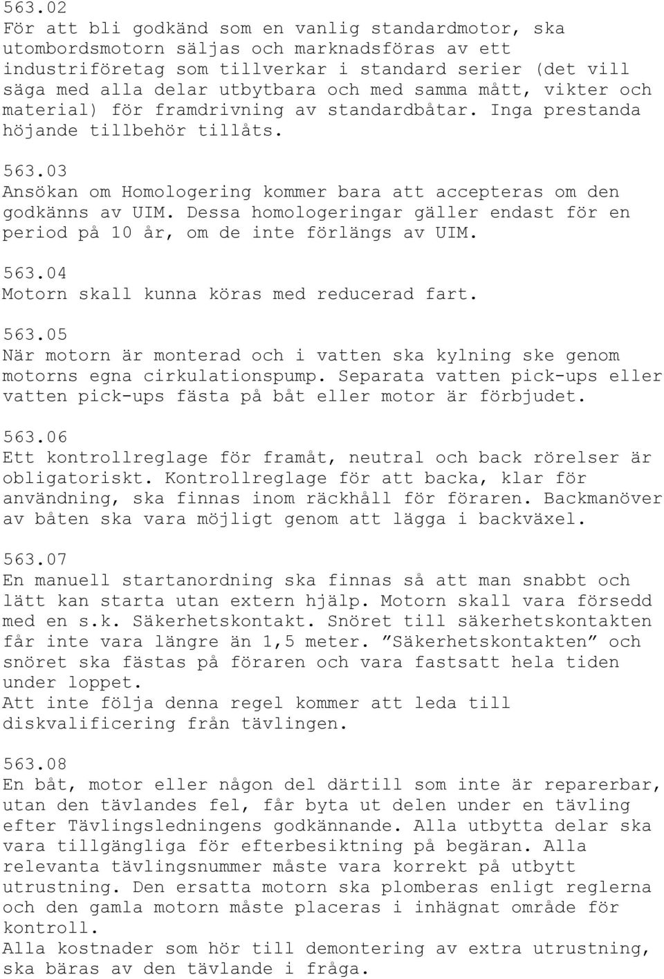 Dessa homologeringar gäller endast för en period på 10 år, om de inte förlängs av UIM. 563.04 Motorn skall kunna köras med reducerad fart. 563.05 När motorn är monterad och i vatten ska kylning ske genom motorns egna cirkulationspump.