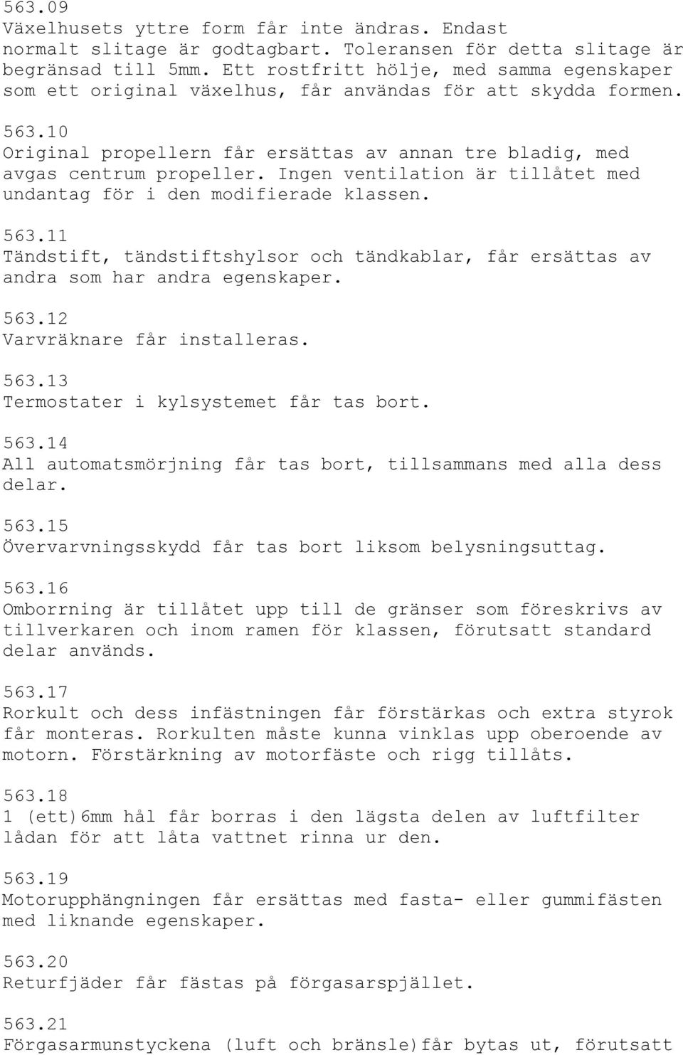 Ingen ventilation är tillåtet med undantag för i den modifierade klassen. 563.11 Tändstift, tändstiftshylsor och tändkablar, får ersättas av andra som har andra egenskaper. 563.12 Varvräknare får installeras.