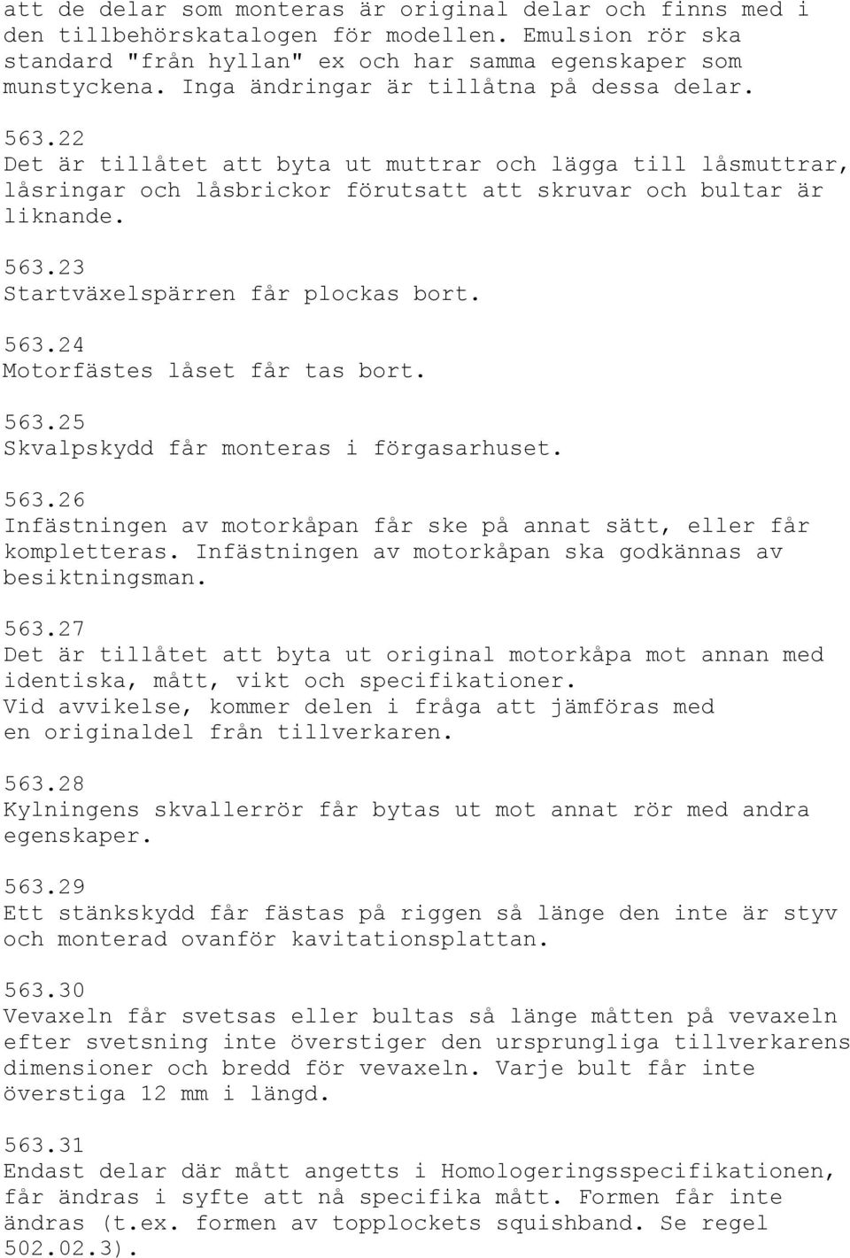 563.24 Motorfästes låset får tas bort. 563.25 Skvalpskydd får monteras i förgasarhuset. 563.26 Infästningen av motorkåpan får ske på annat sätt, eller får kompletteras.