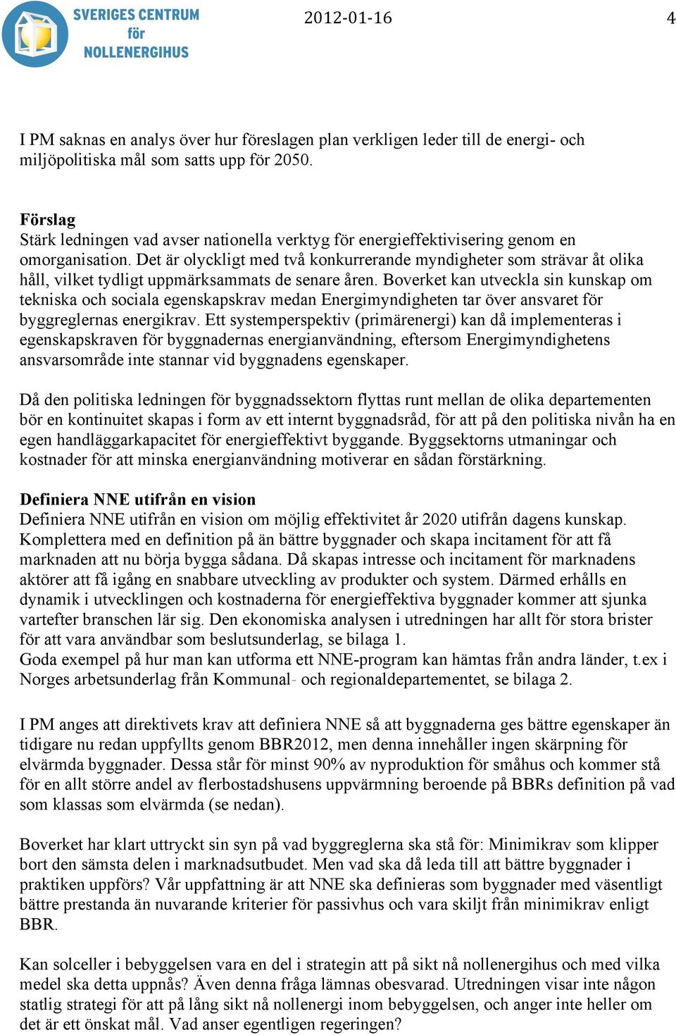 Det är olyckligt med två konkurrerande myndigheter som strävar åt olika håll, vilket tydligt uppmärksammats de senare åren.