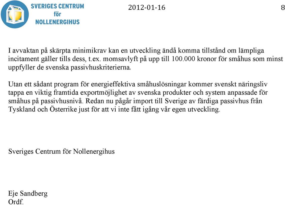 Utan ett sådant program för energieffektiva småhuslösningar kommer svenskt näringsliv tappa en viktig framtida exportmöjlighet av svenska produkter och
