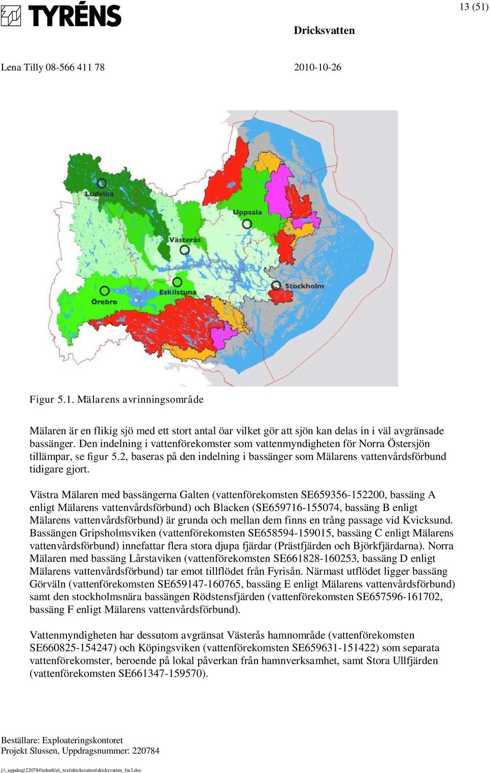 Västra Mälaren med bassängerna Galten (vattenförekomsten SE659356-152200, bassäng A enligt Mälarens vattenvårdsförbund) och Blacken (SE659716-155074, bassäng B enligt Mälarens vattenvårdsförbund) är