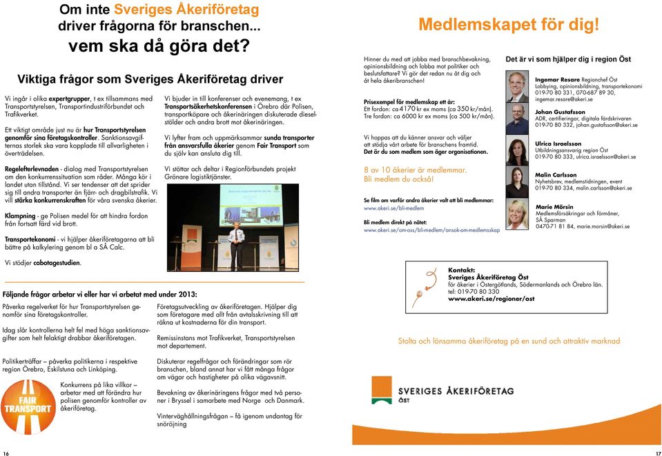 Ett viktigt område just nu är hur Transportstyrelsen genomför sina företagskontroller. Sanktionsavgifternas storlek ska vara kopplade till allvarligheten i överträdelsen.