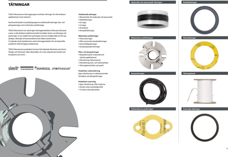 TOOLS Momentum har också egen tätningsproduktion, Momseal, där producerar vi alla tänkbara tvådimensionella formdelar såsom t.ex tätningar och packningar.