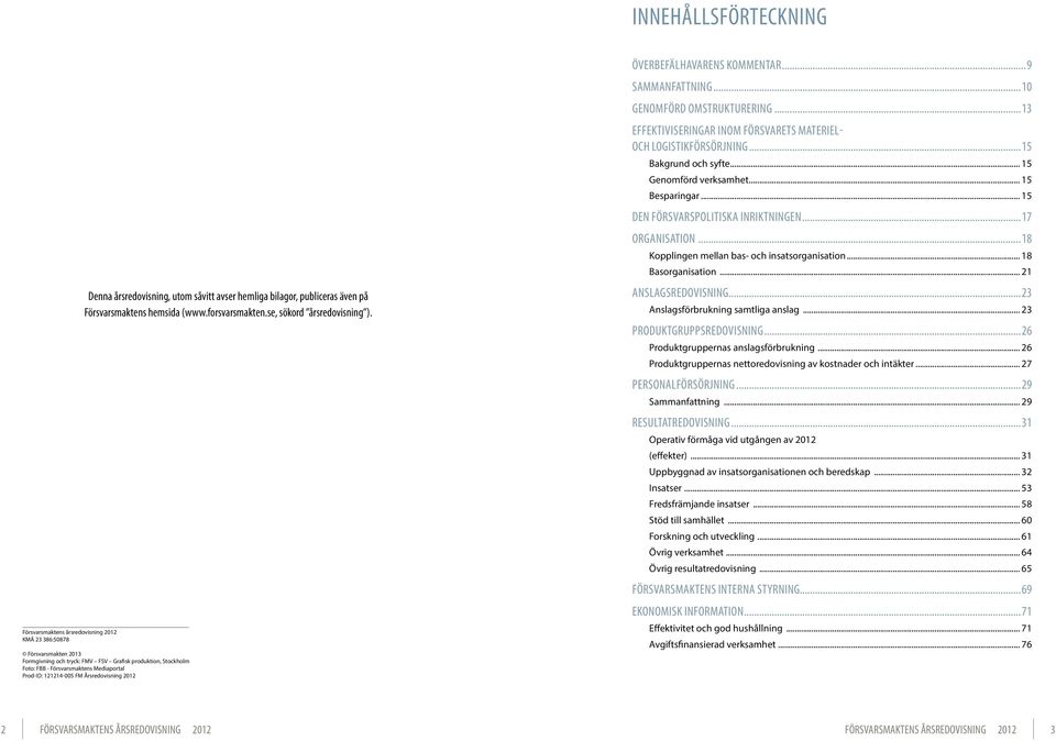 Årsredovisning 2012 Överbefälhavarens kommentar...9 Sammanfattning...10 Genomförd omstrukturering...13 Effektiviseringar inom Försvarets materieloch logistikförsörjning...15 Bakgrund och syfte.