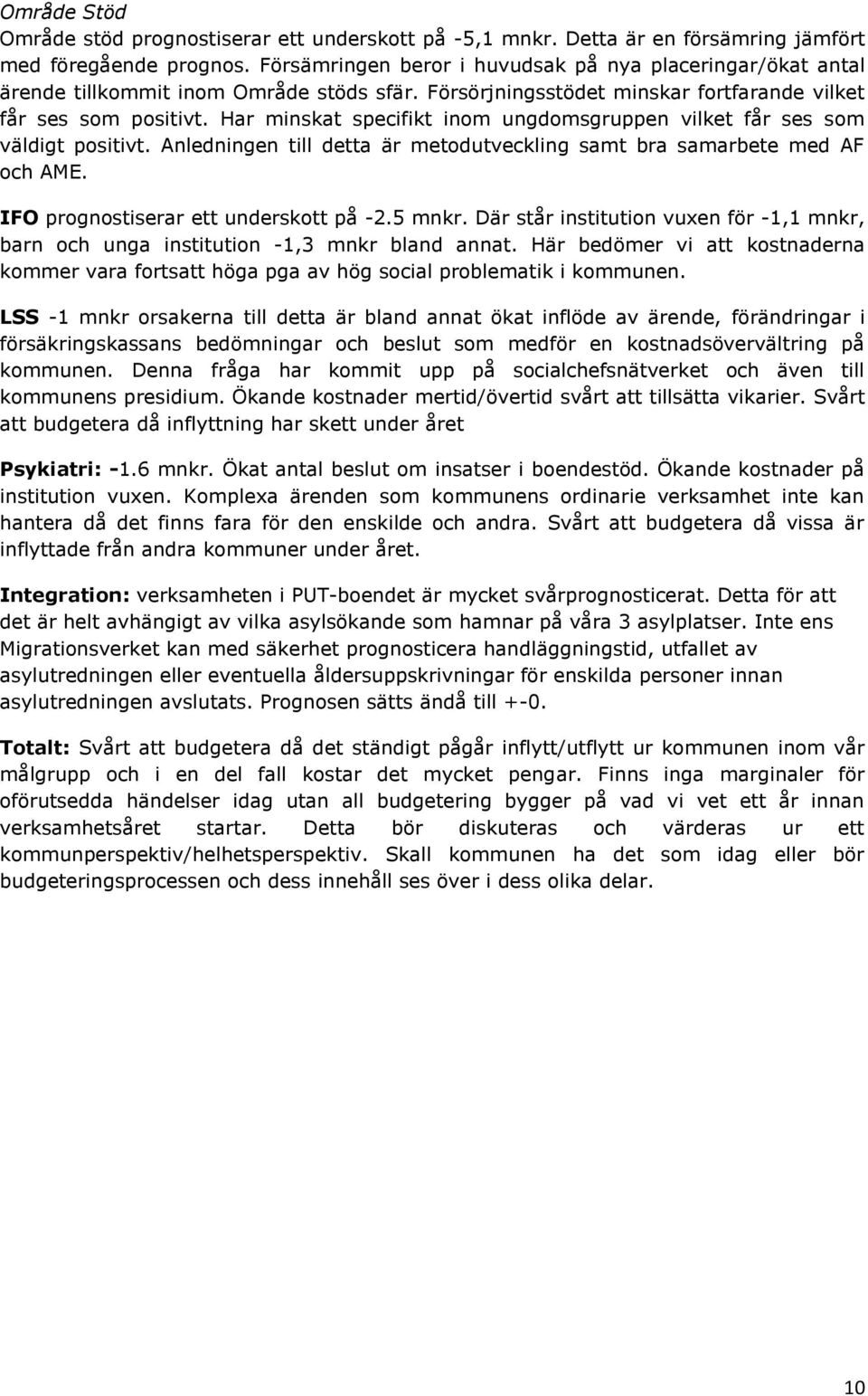 Har minskat specifikt inom ungdomsgruppen vilket får ses som väldigt positivt. Anledningen till detta är metodutveckling samt bra samarbete med AF och AME. IFO prognostiserar ett underskott på -2.