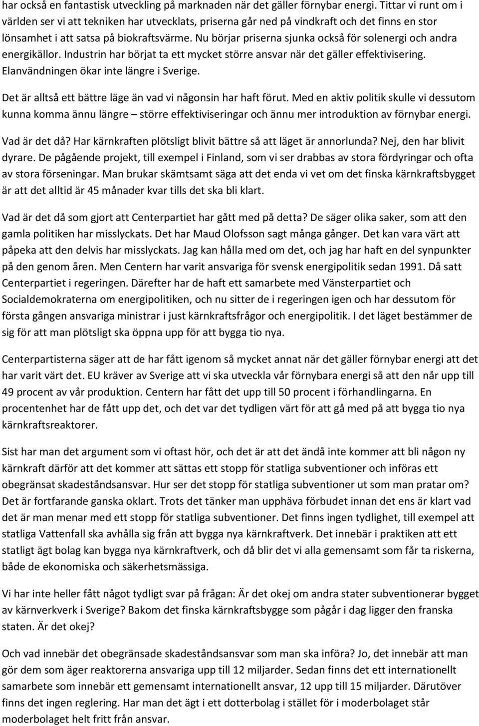 Nu börjar priserna sjunka också för solenergi och andra energikällor. Industrin har börjat ta ett mycket större ansvar när det gäller effektivisering. Elanvändningen ökar inte längre i Sverige.