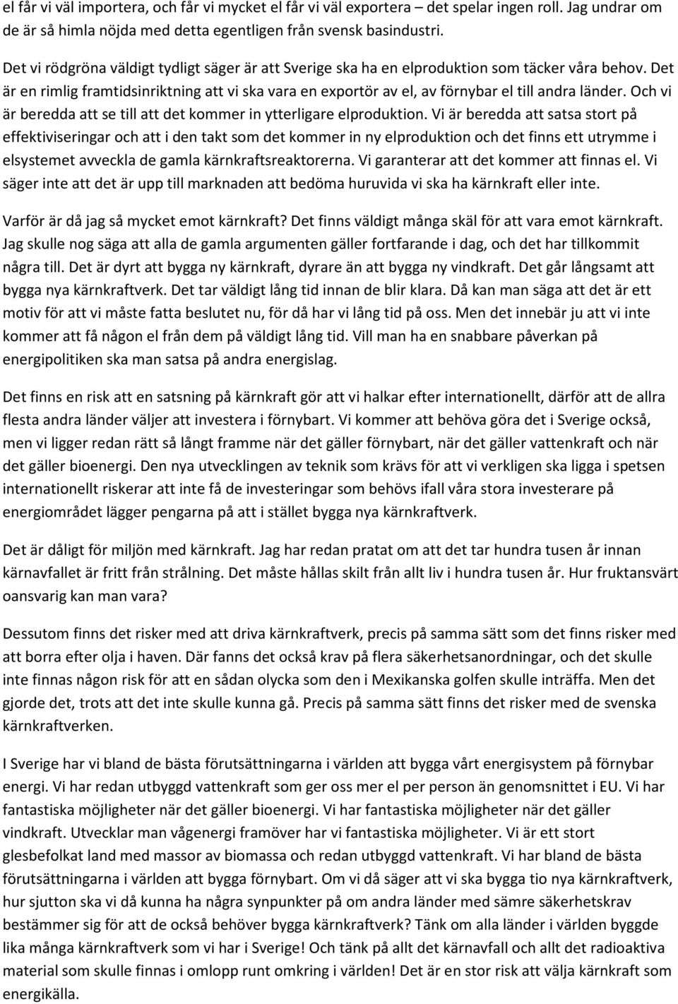 Det är en rimlig framtidsinriktning att vi ska vara en exportör av el, av förnybar el till andra länder. Och vi är beredda att se till att det kommer in ytterligare elproduktion.