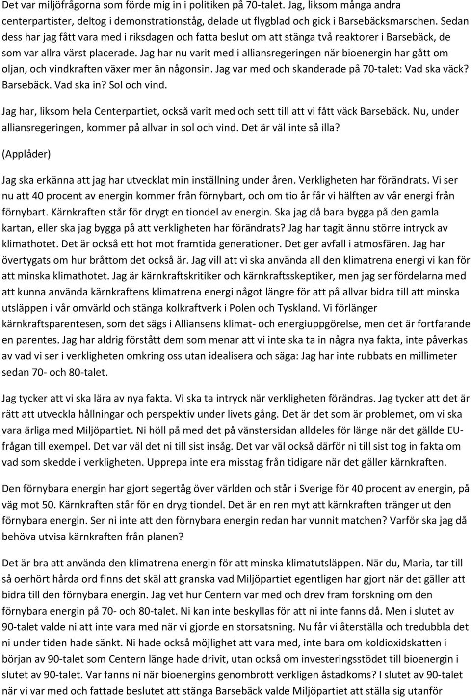 Jag har nu varit med i alliansregeringen när bioenergin har gått om oljan, och vindkraften växer mer än någonsin. Jag var med och skanderade på 70-talet: Vad ska väck? Barsebäck. Vad ska in?