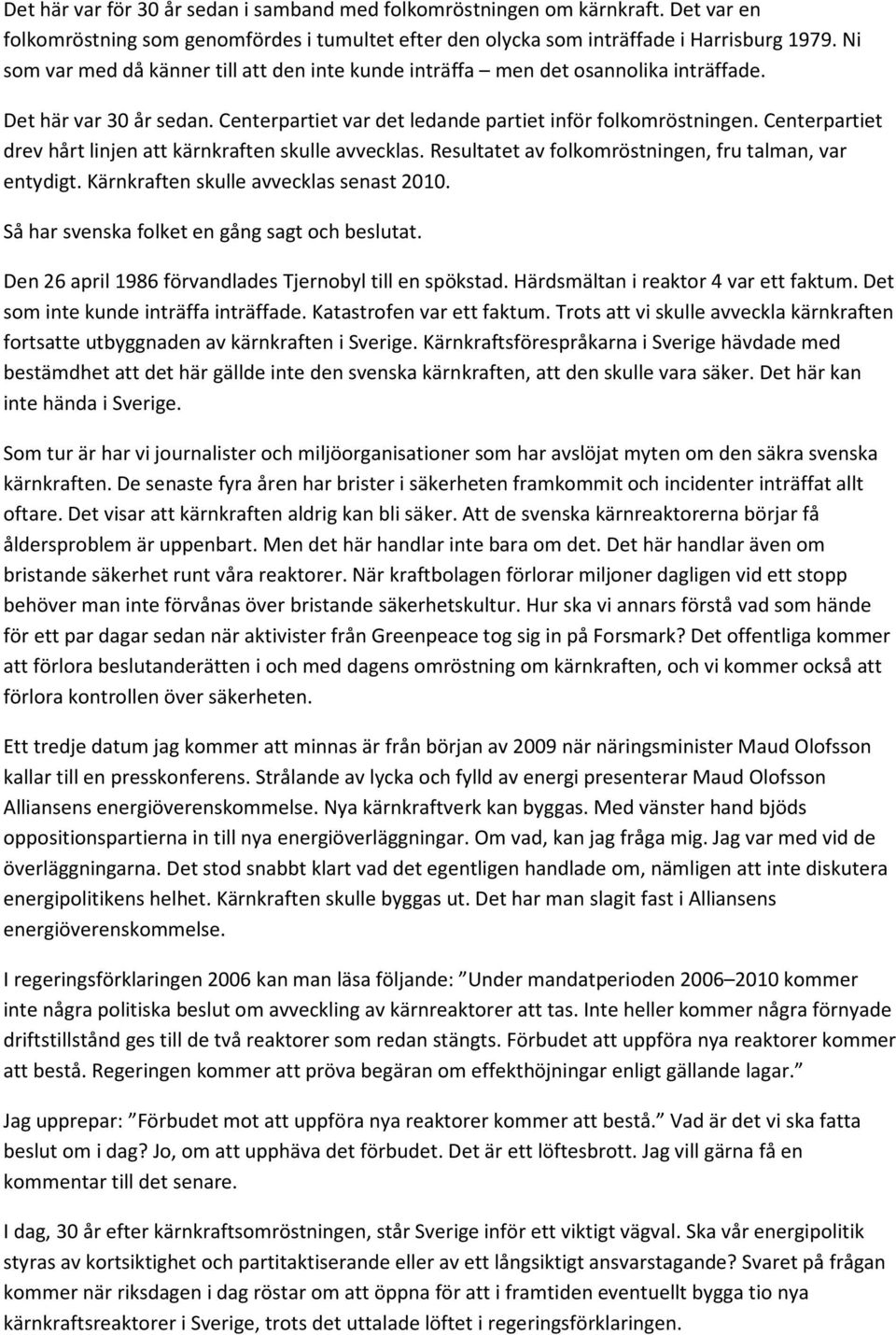 Centerpartiet drev hårt linjen att kärnkraften skulle avvecklas. Resultatet av folkomröstningen, fru talman, var entydigt. Kärnkraften skulle avvecklas senast 2010.