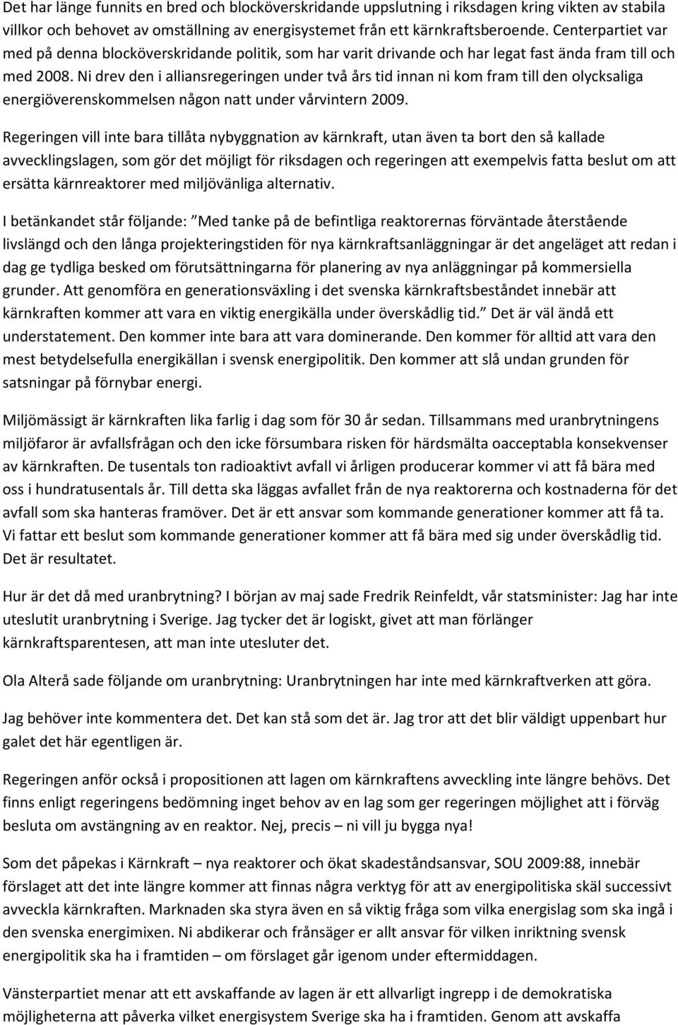 Ni drev den i alliansregeringen under två års tid innan ni kom fram till den olycksaliga energiöverenskommelsen någon natt under vårvintern 2009.