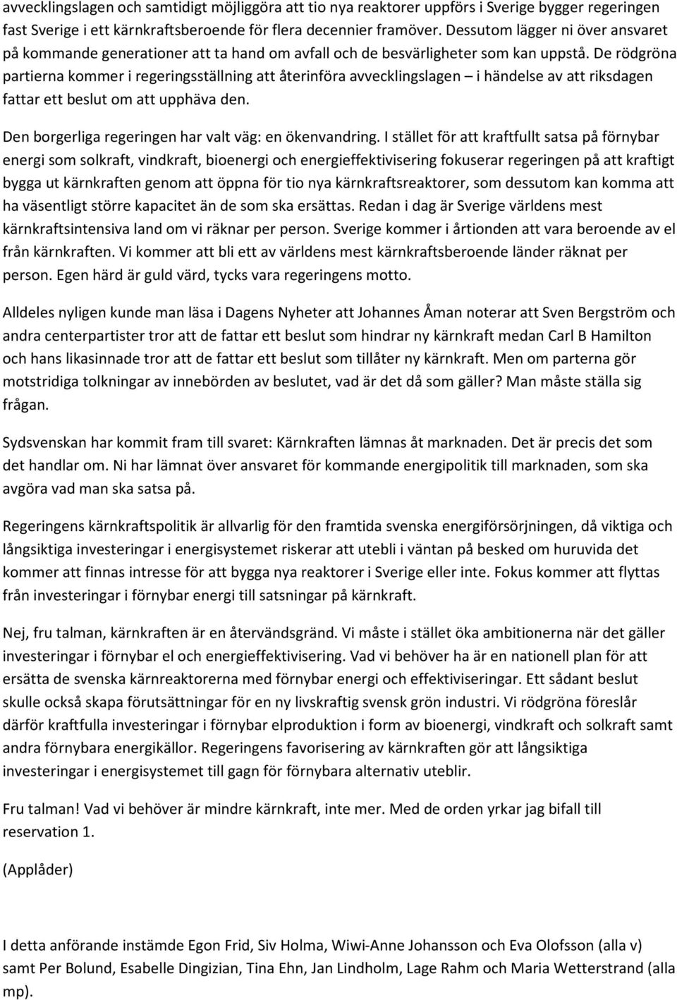 De rödgröna partierna kommer i regeringsställning att återinföra avvecklingslagen i händelse av att riksdagen fattar ett beslut om att upphäva den.