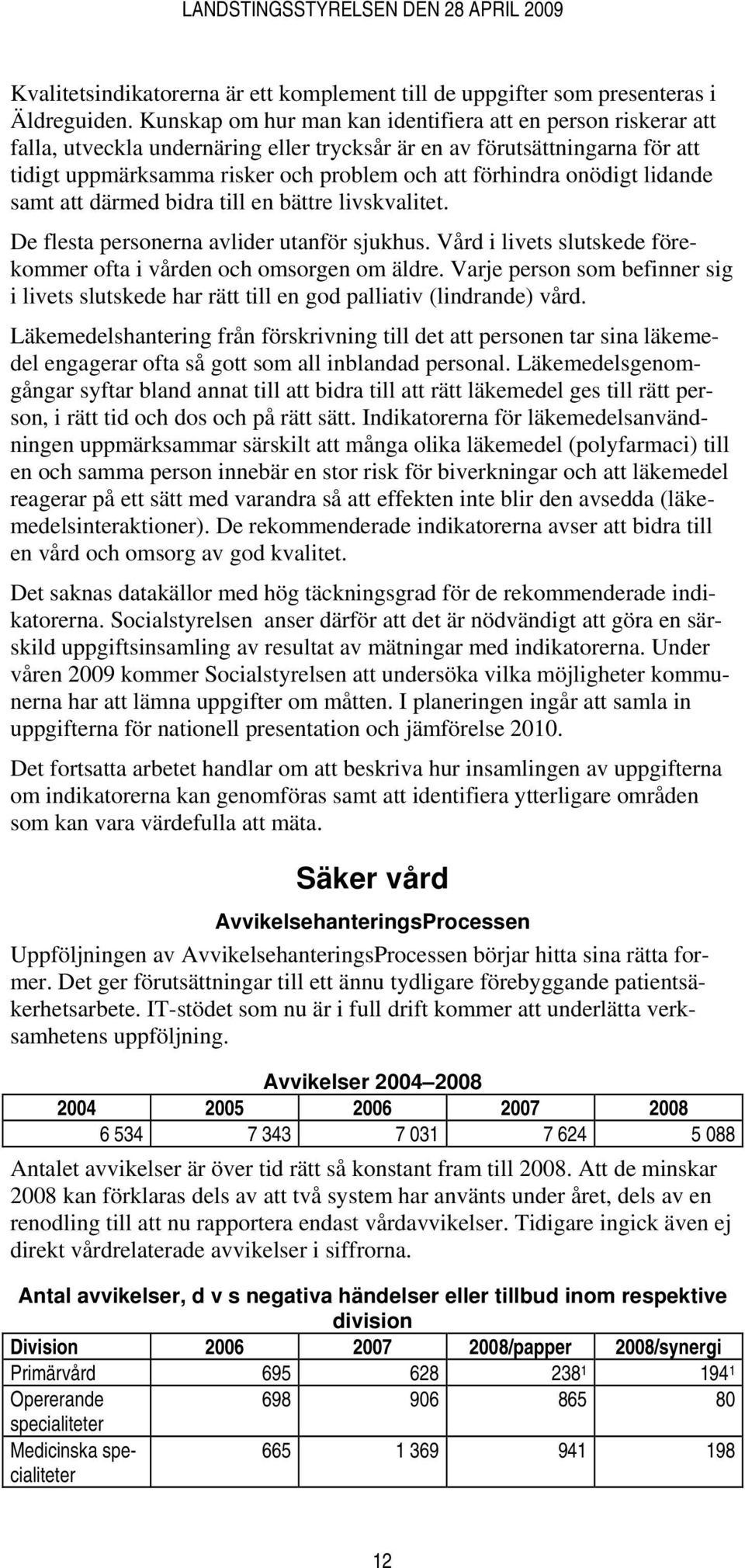 onödigt lidande samt att därmed bidra till en bättre livskvalitet. De flesta personerna avlider utanför sjukhus. Vård i livets slutskede förekommer ofta i vården och omsorgen om äldre.