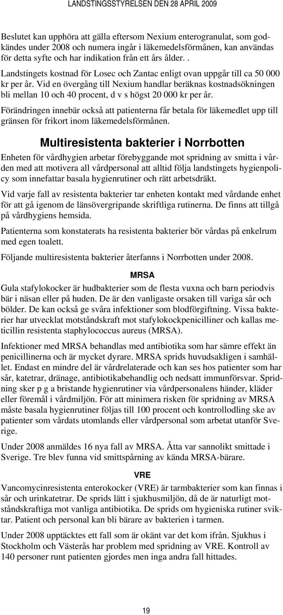 Vid en övergång till Nexium handlar beräknas kostnadsökningen bli mellan 10 och 40 procent, d v s högst 20 000 kr per år.