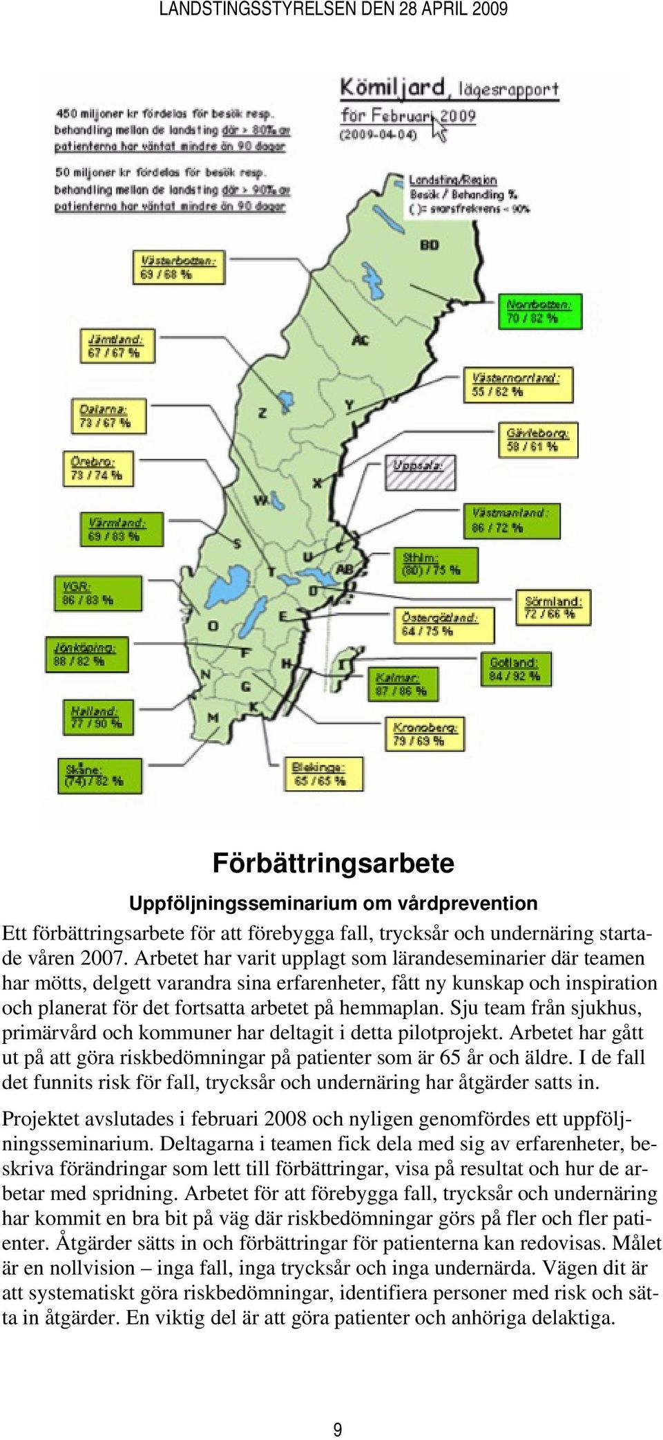 Sju team från sjukhus, primärvård och kommuner har deltagit i detta pilotprojekt. Arbetet har gått ut på att göra riskbedömningar på patienter som är 65 år och äldre.