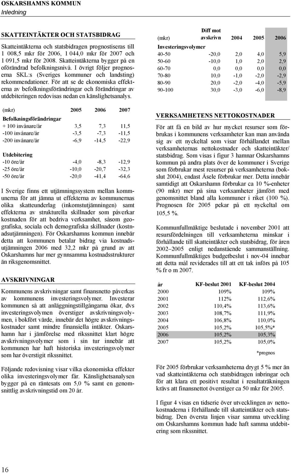 För att se de ekonomiska effekterna av befolkningsförändringar och förändringar av utdebiteringen redovisas nedan en känslighetsanalys.