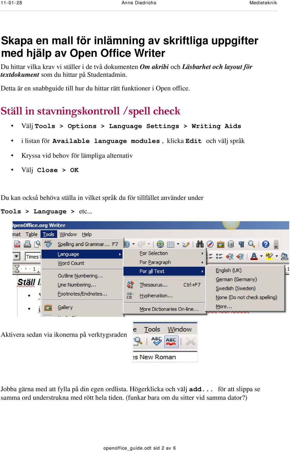 Ställ in stavningskontroll /spell check Välj Tools > Options > Language Settings > Writing Aids i listan för Available language modules, klicka Edit och välj språk Kryssa vid behov för lämpliga