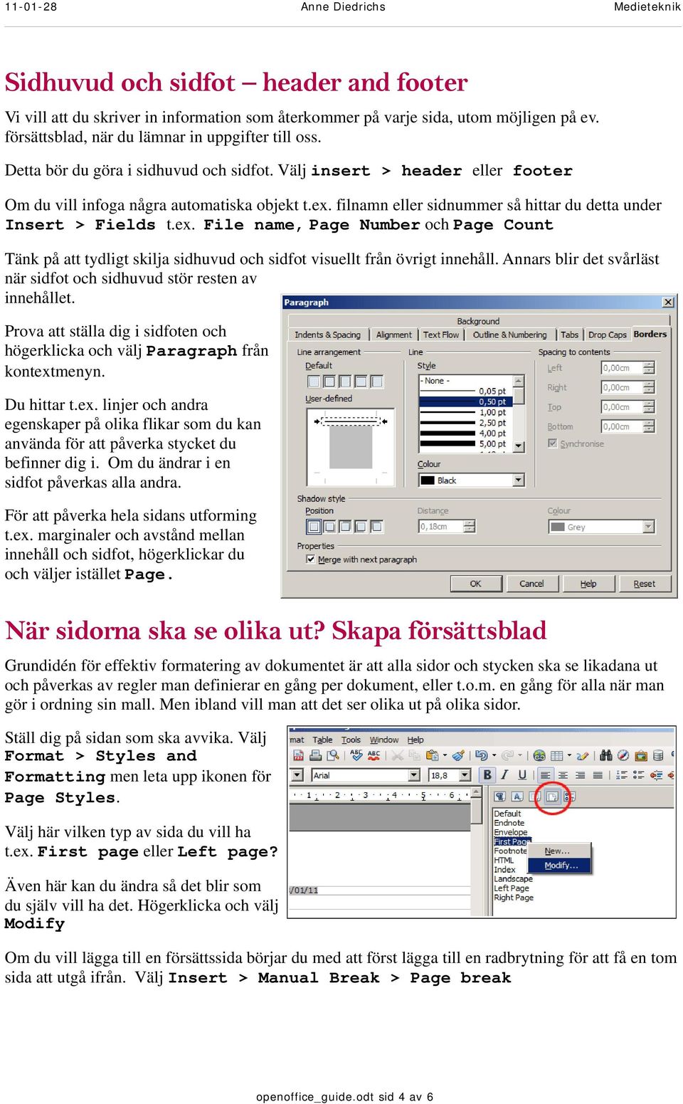 filnamn eller sidnummer så hittar du detta under Insert > Fields t.ex. File name, Page Number och Page Count Tänk på att tydligt skilja sidhuvud och sidfot visuellt från övrigt innehåll.