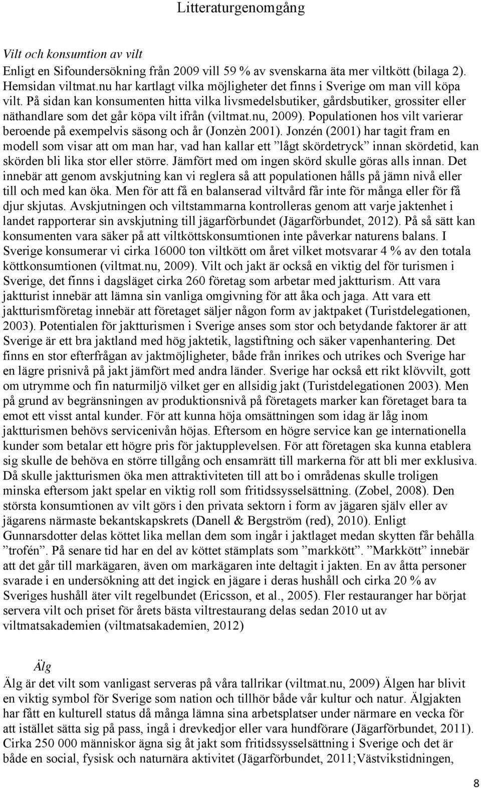 På sidan kan konsumenten hitta vilka livsmedelsbutiker, gårdsbutiker, grossiter eller näthandlare som det går köpa vilt ifrån (viltmat.nu, 2009).