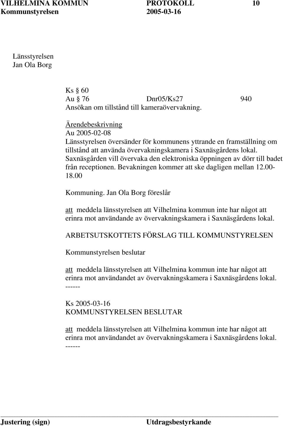 Saxnäsgården vill övervaka den elektroniska öppningen av dörr till badet från receptionen. Bevakningen kommer att ske dagligen mellan 12.00-18.00 Kommuning.