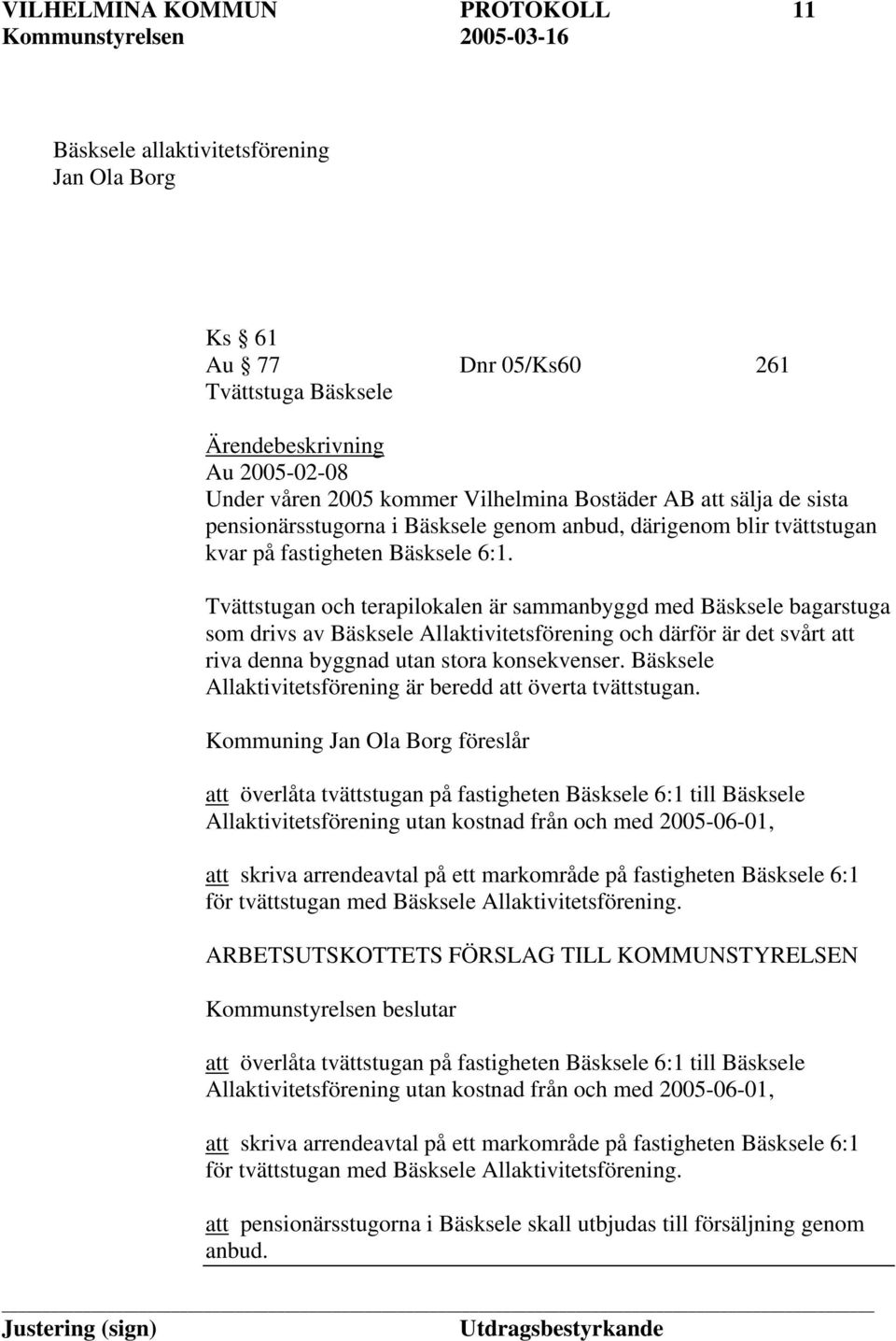 Tvättstugan och terapilokalen är sammanbyggd med Bäsksele bagarstuga som drivs av Bäsksele Allaktivitetsförening och därför är det svårt att riva denna byggnad utan stora konsekvenser.