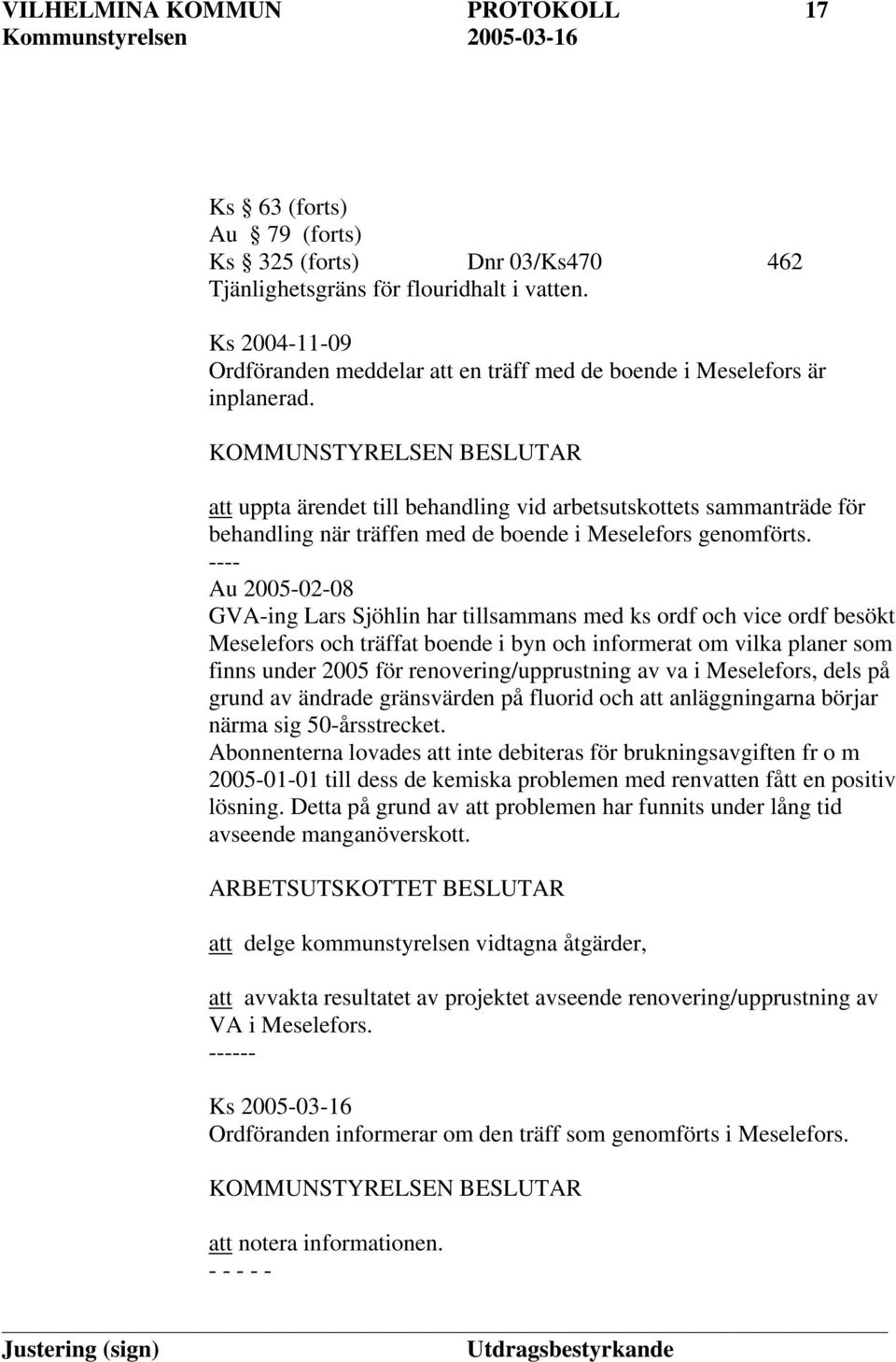 att uppta ärendet till behandling vid arbetsutskottets sammanträde för behandling när träffen med de boende i Meselefors genomförts.