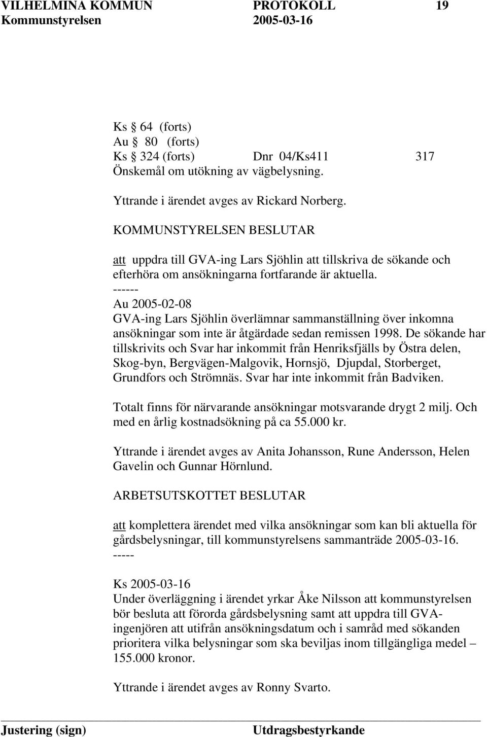 ------ Au 2005-02-08 GVA-ing Lars Sjöhlin överlämnar sammanställning över inkomna ansökningar som inte är åtgärdade sedan remissen 1998.