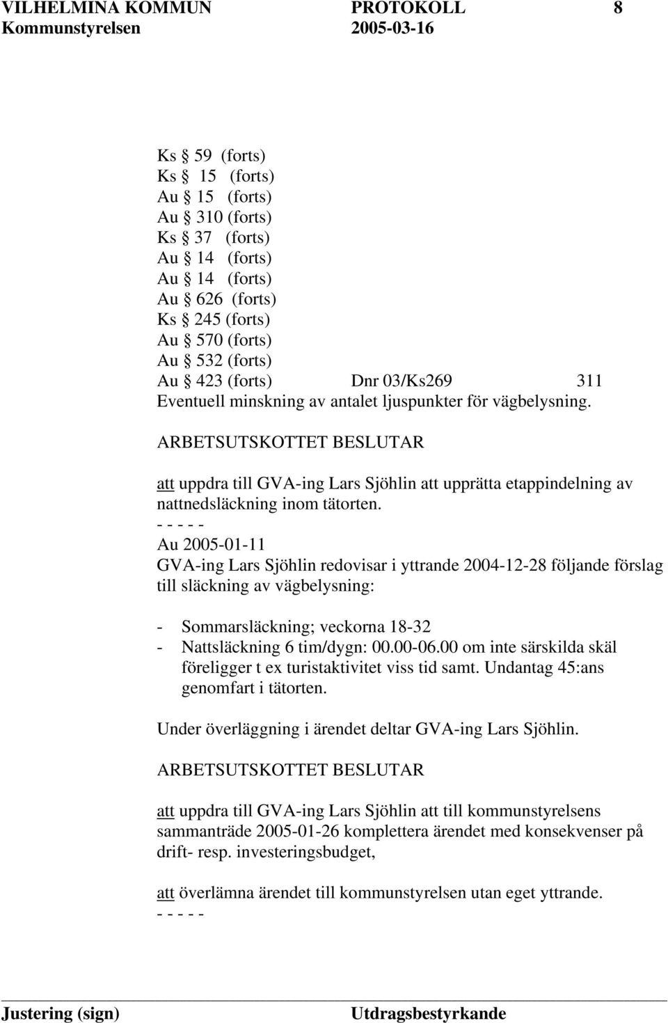 ARBETSUTSKOTTET BESLUTAR att uppdra till GVA-ing Lars Sjöhlin att upprätta etappindelning av nattnedsläckning inom tätorten.