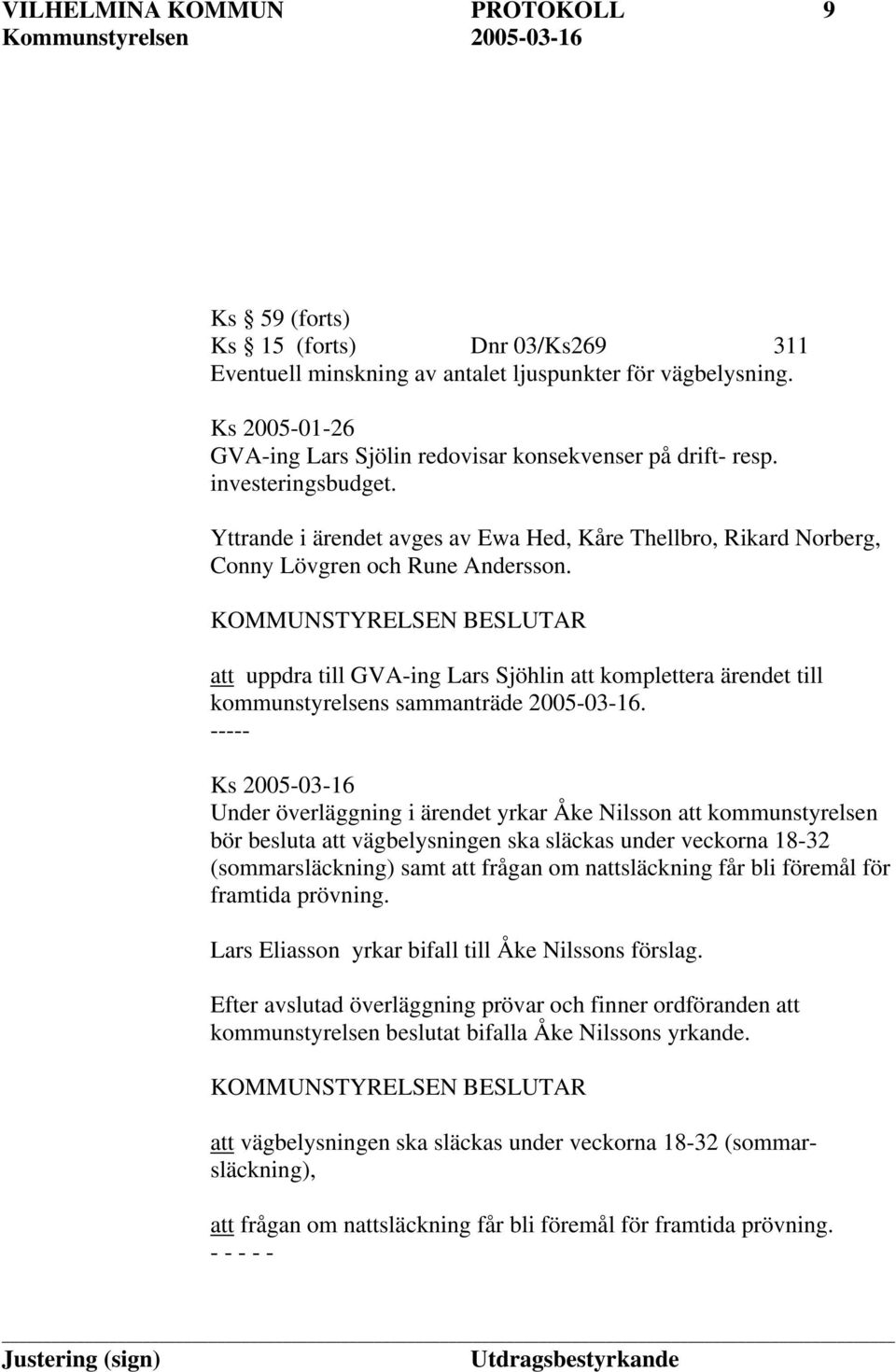 att uppdra till GVA-ing Lars Sjöhlin att komplettera ärendet till kommunstyrelsens sammanträde 2005-03-16.