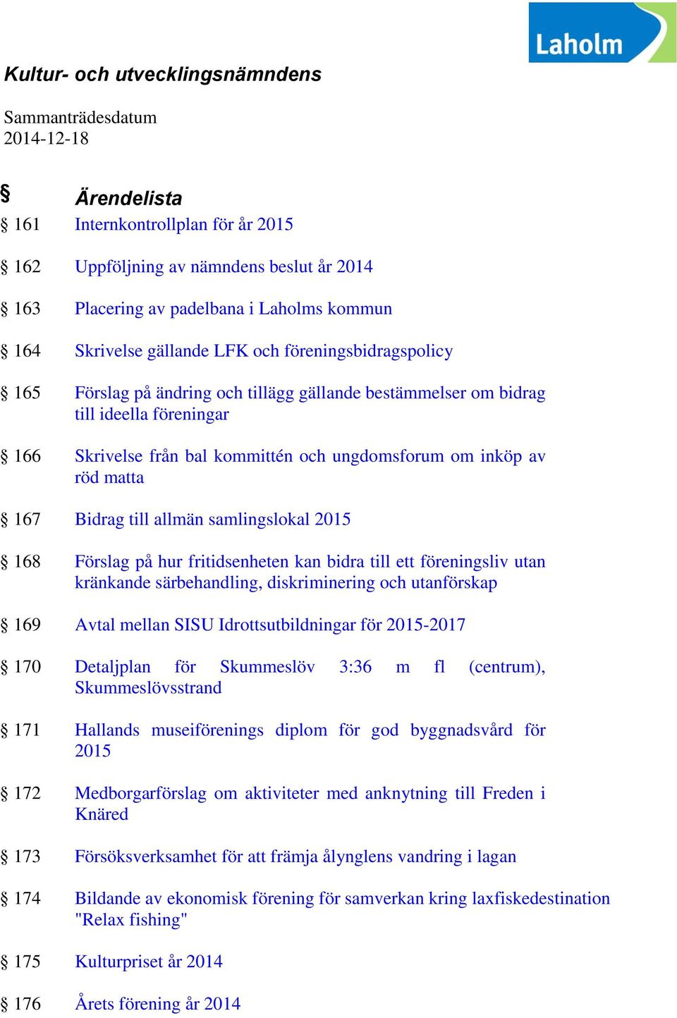 av röd matta 167 Bidrag till allmän samlingslokal 2015 168 Förslag på hur fritidsenheten kan bidra till ett föreningsliv utan kränkande särbehandling, diskriminering och utanförskap 169 Avtal mellan